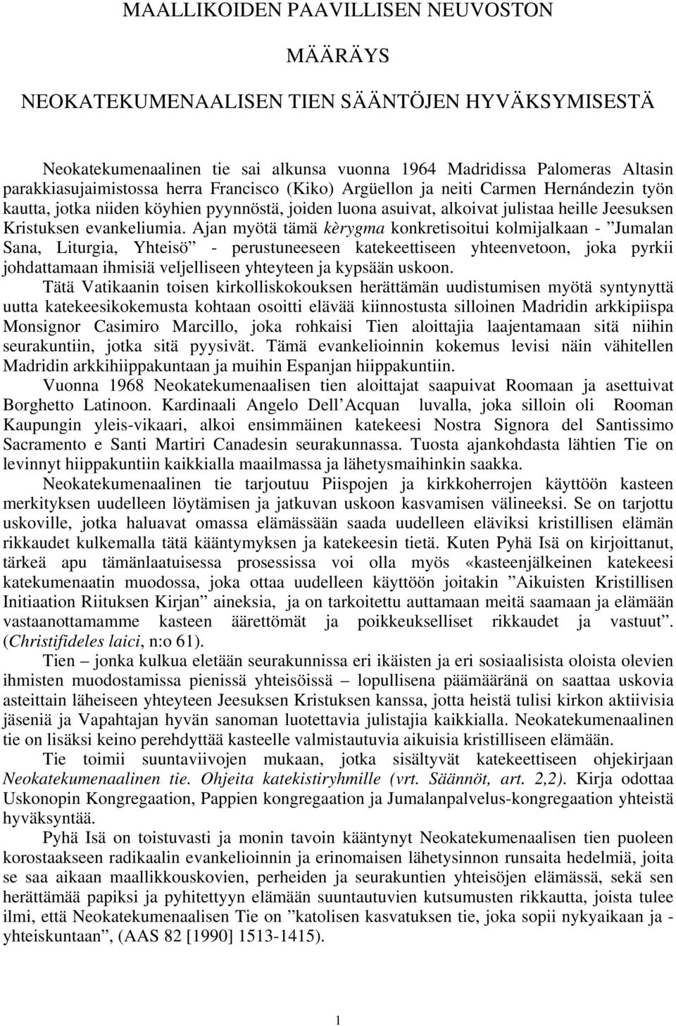 Ajan myötä tämä kèrygma konkretisoitui kolmijalkaan - Jumalan Sana, Liturgia, Yhteisö - perustuneeseen katekeettiseen yhteenvetoon, joka pyrkii johdattamaan ihmisiä veljelliseen yhteyteen ja kypsään