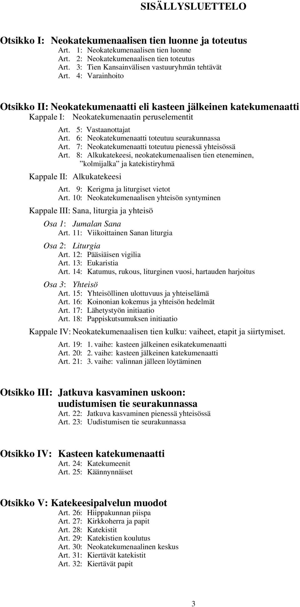 5: Vastaanottajat Art. 6: Neokatekumenaatti toteutuu seurakunnassa Art. 7: Neokatekumenaatti toteutuu pienessä yhteisössä Art.