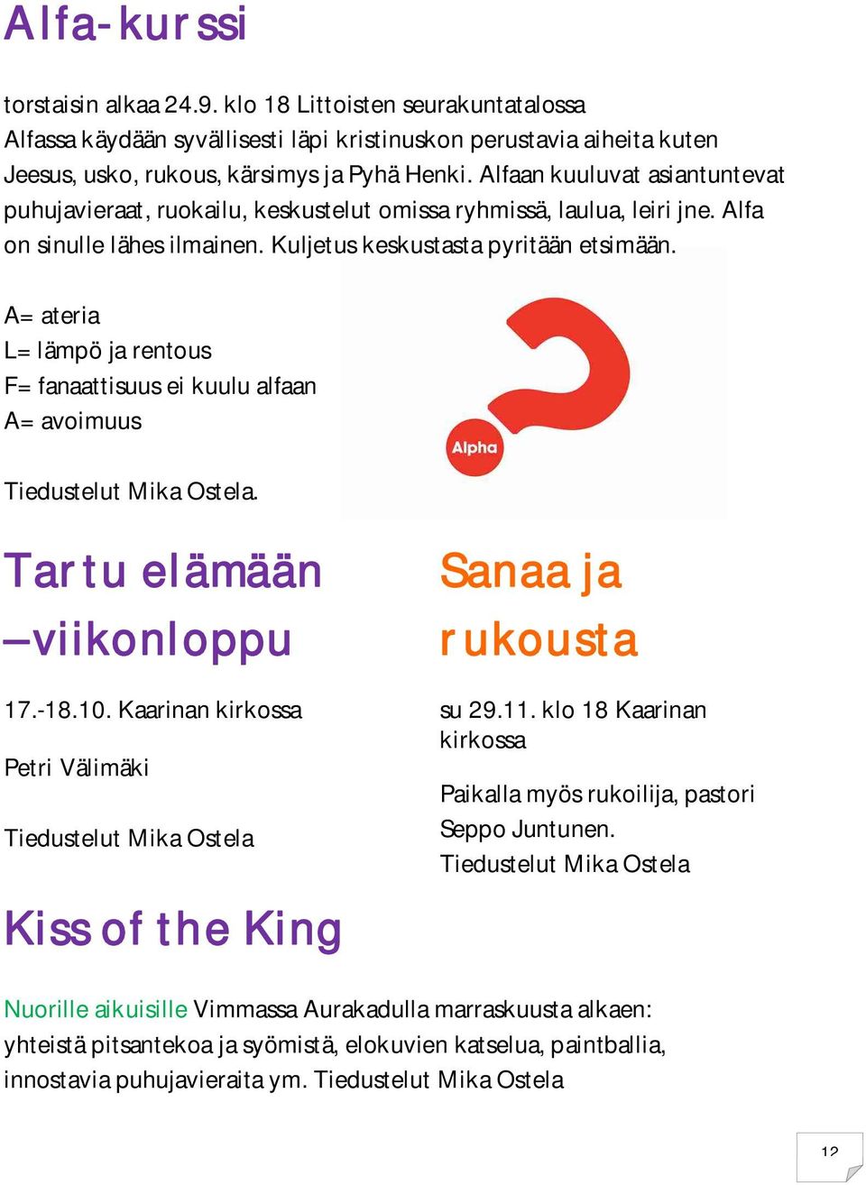 A= ateria L= lämpö ja rentous F= fanaattisuus ei kuulu alfaan A= avoimuus Tiedustelut Mika Ostela. Tartu elämään viikonloppu 17.-18.10.