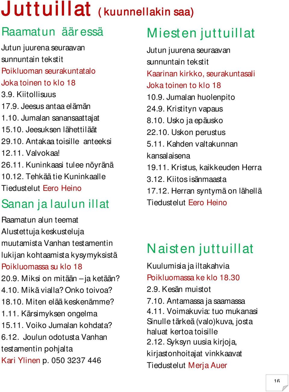 11. Valvokaa! 26.11. Kuninkaasi tulee nöyränä 10.12.