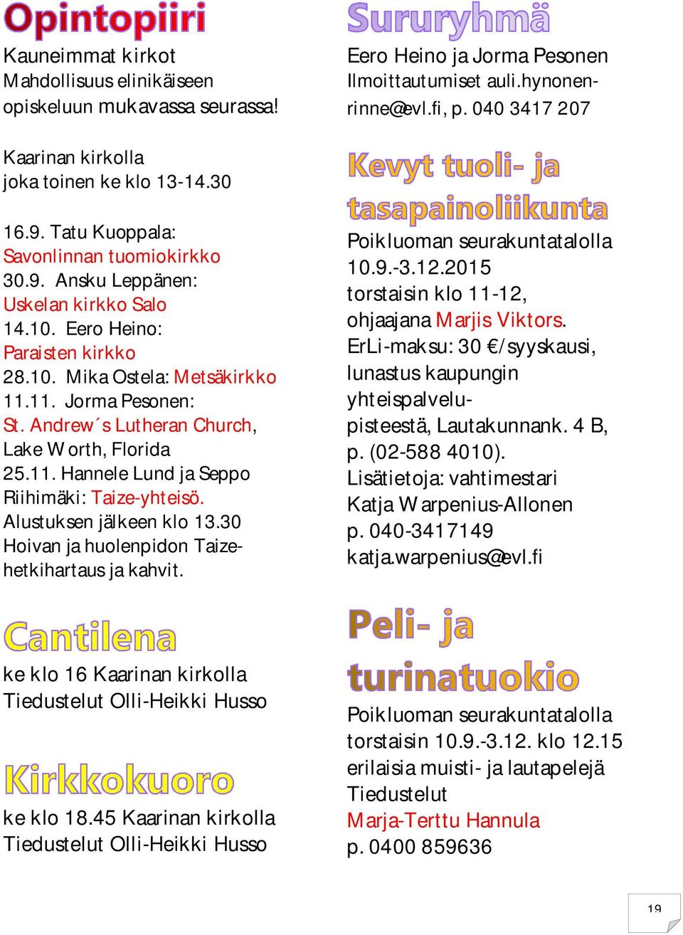 11. Jorma Pesonen: St. Andrew s Lutheran Church, Lake Worth, Florida 25.11. Hannele Lund ja Seppo Riihimäki: Taize-yhteisö. Alustuksen jälkeen klo 13.