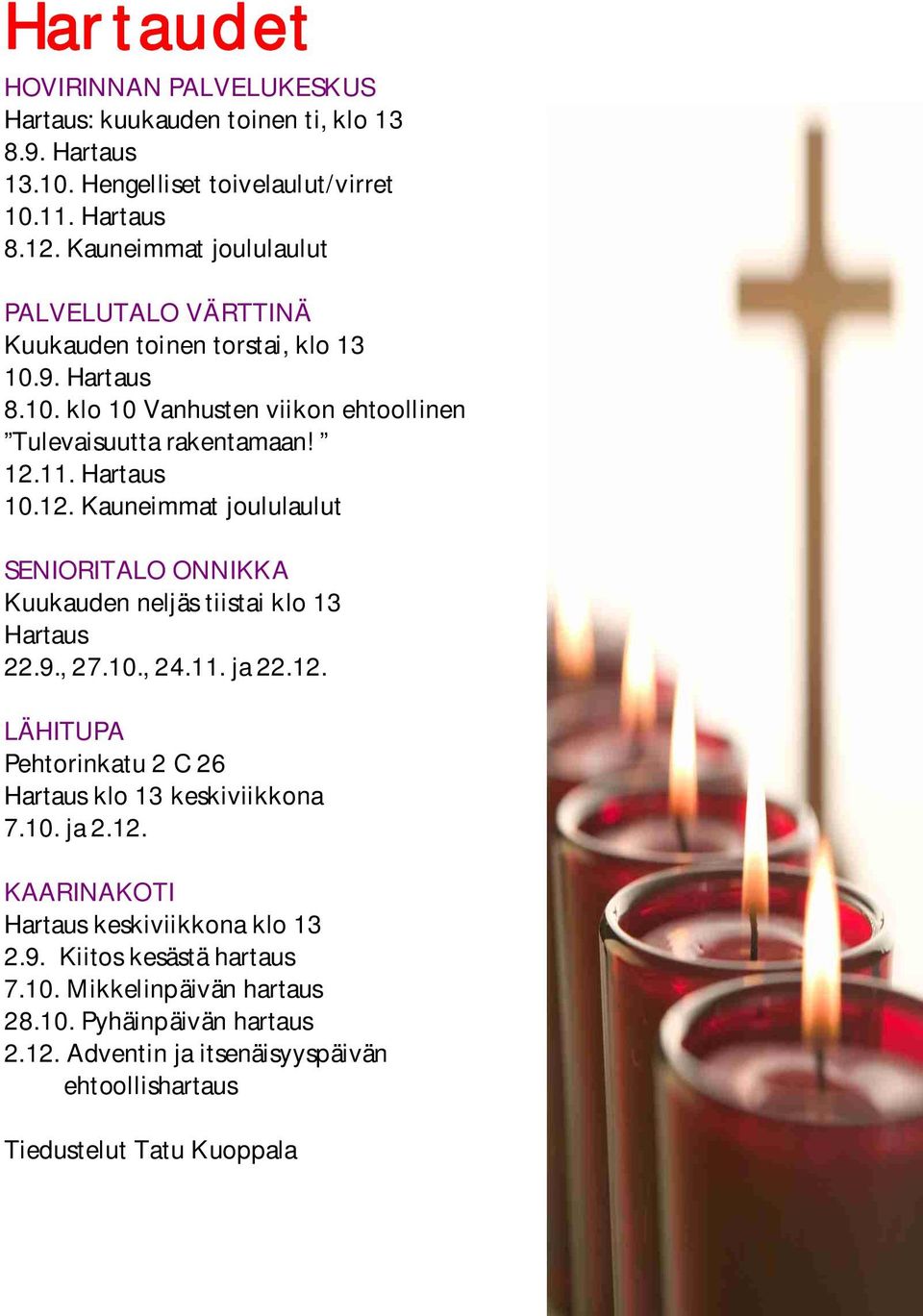 11. Hartaus 10.12. Kauneimmat joululaulut SENIORITALO ONNIKKA Kuukauden neljäs tiistai klo 13 Hartaus 22.9., 27.10., 24.11. ja 22.12. LÄHITUPA Pehtorinkatu 2 C 26 Hartaus klo 13 keskiviikkona 7.