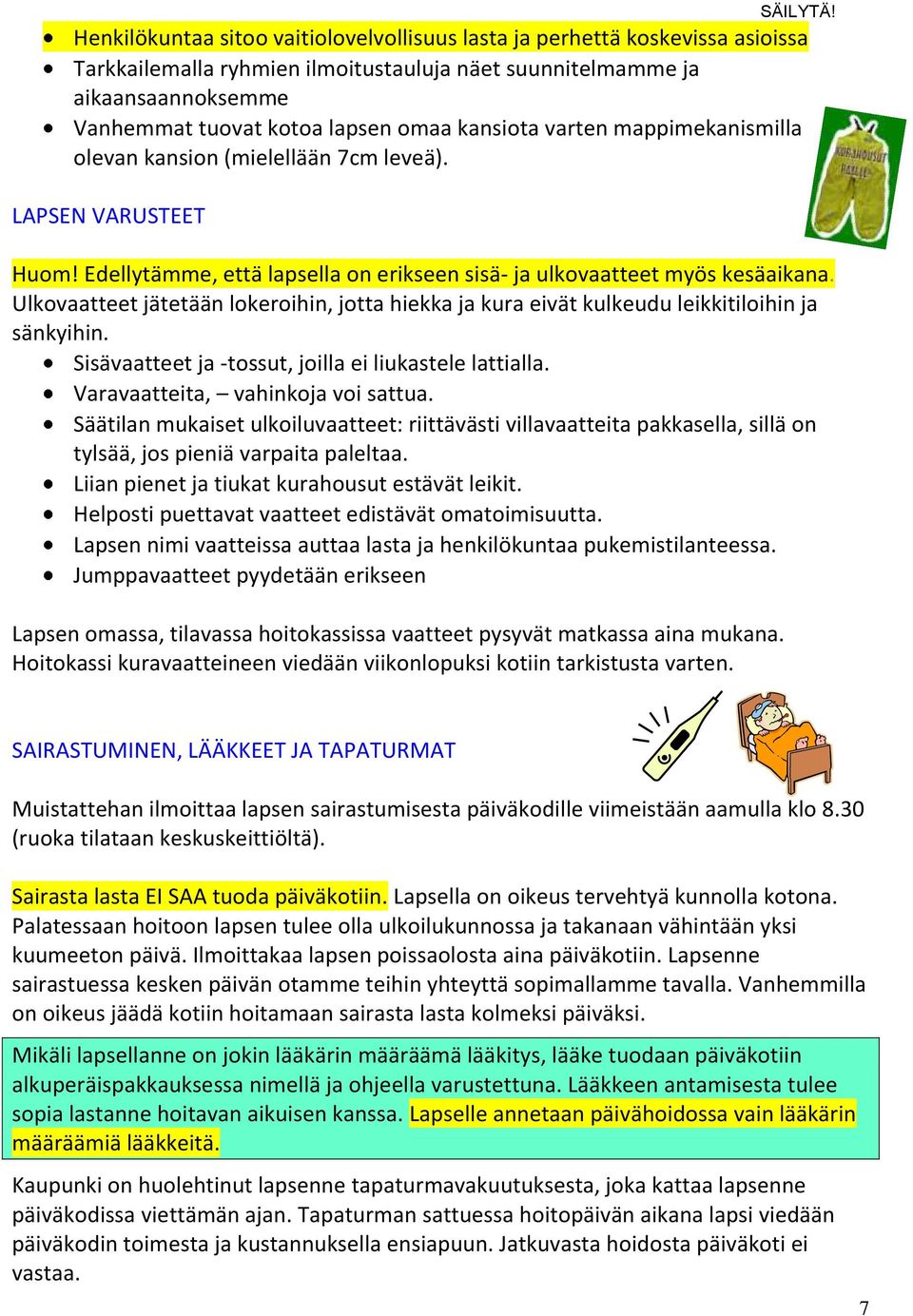 Ulkovaatteet jätetään lokeroihin, jotta hiekka ja kura eivät kulkeudu leikkitiloihin ja sänkyihin. Sisävaatteet ja -tossut, joilla ei liukastele lattialla. Varavaatteita, vahinkoja voi sattua.