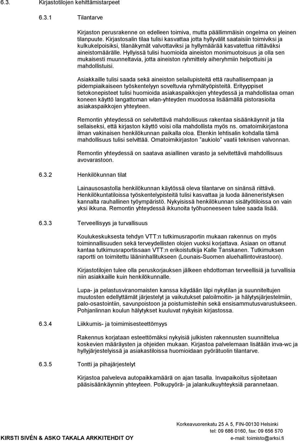 Hyllyissä tulisi huomioida aineiston monimuotoisuus ja olla sen mukaisesti muunneltavia, jotta aineiston ryhmittely aiheryhmiin helpottuisi ja mahdollistuisi.