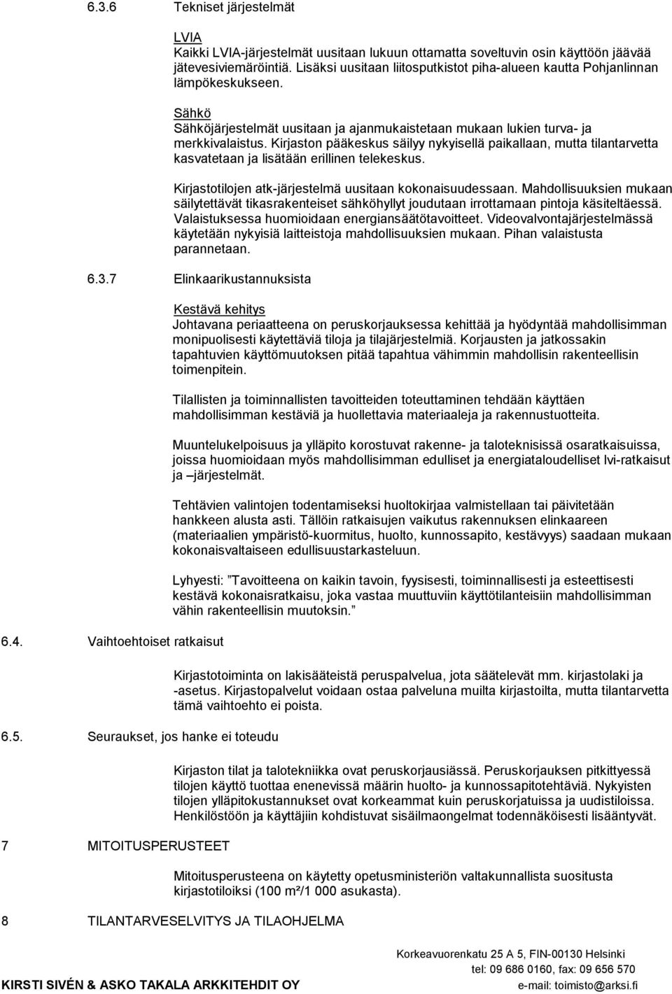 Kirjaston pääkeskus säilyy nykyisellä paikallaan, mutta tilantarvetta kasvatetaan ja lisätään erillinen telekeskus. Kirjastotilojen atk-järjestelmä uusitaan kokonaisuudessaan.