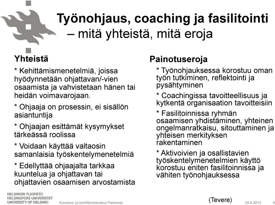 kuuntelua ja ohjattavan tai ohjattavien osaamisen arvostamista Painotuseroja * Työnohjauksessa korostuu oman työn tutkiminen, reflektointi ja pysähtyminen * Coachingissa tavoitteellisuus ja kytkentä