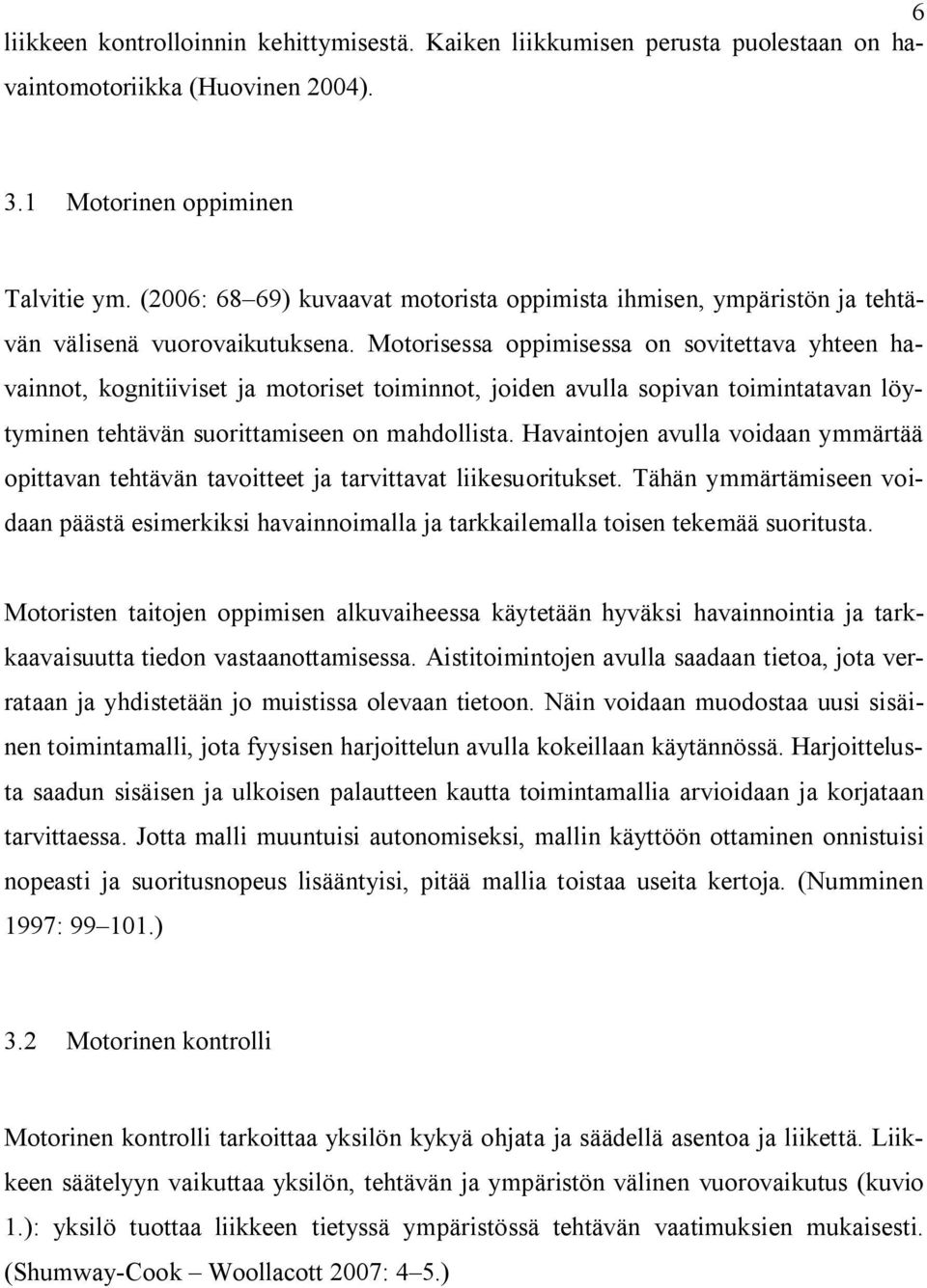 Motorisessa oppimisessa on sovitettava yhteen havainnot, kognitiiviset ja motoriset toiminnot, joiden avulla sopivan toimintatavan löytyminen tehtävän suorittamiseen on mahdollista.