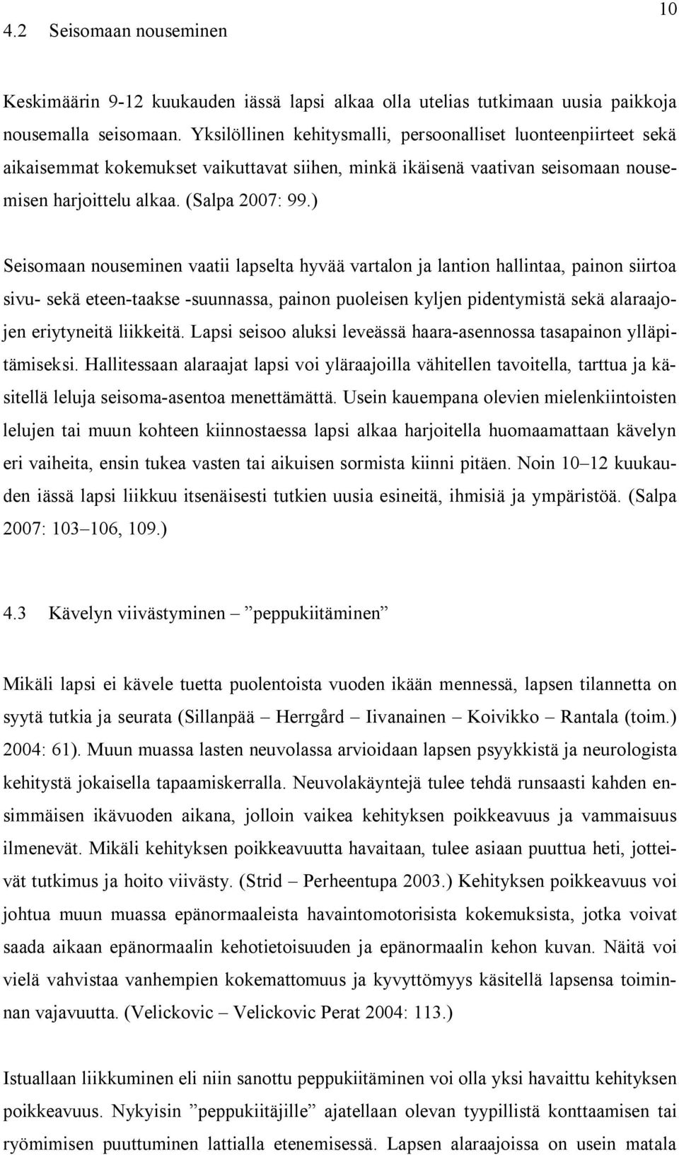 ) Seisomaan nouseminen vaatii lapselta hyvää vartalon ja lantion hallintaa, painon siirtoa sivu- sekä eteen-taakse -suunnassa, painon puoleisen kyljen pidentymistä sekä alaraajojen eriytyneitä