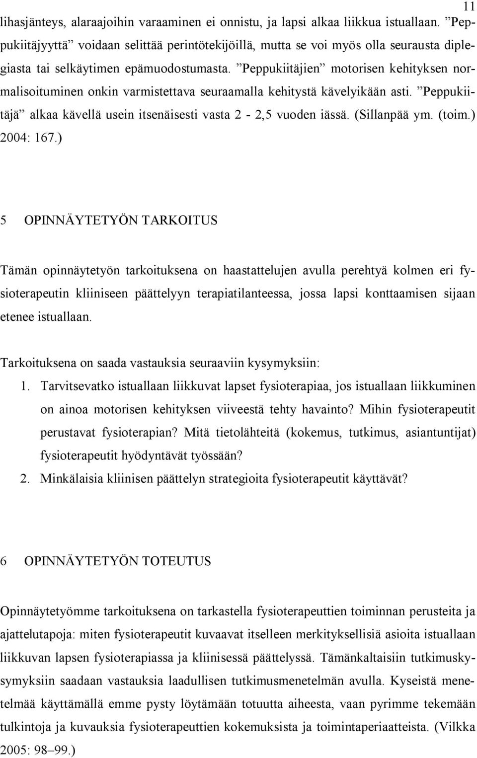 Peppukiitäjien motorisen kehityksen normalisoituminen onkin varmistettava seuraamalla kehitystä kävelyikään asti. Peppukiitäjä alkaa kävellä usein itsenäisesti vasta 2-2,5 vuoden iässä. (Sillanpää ym.