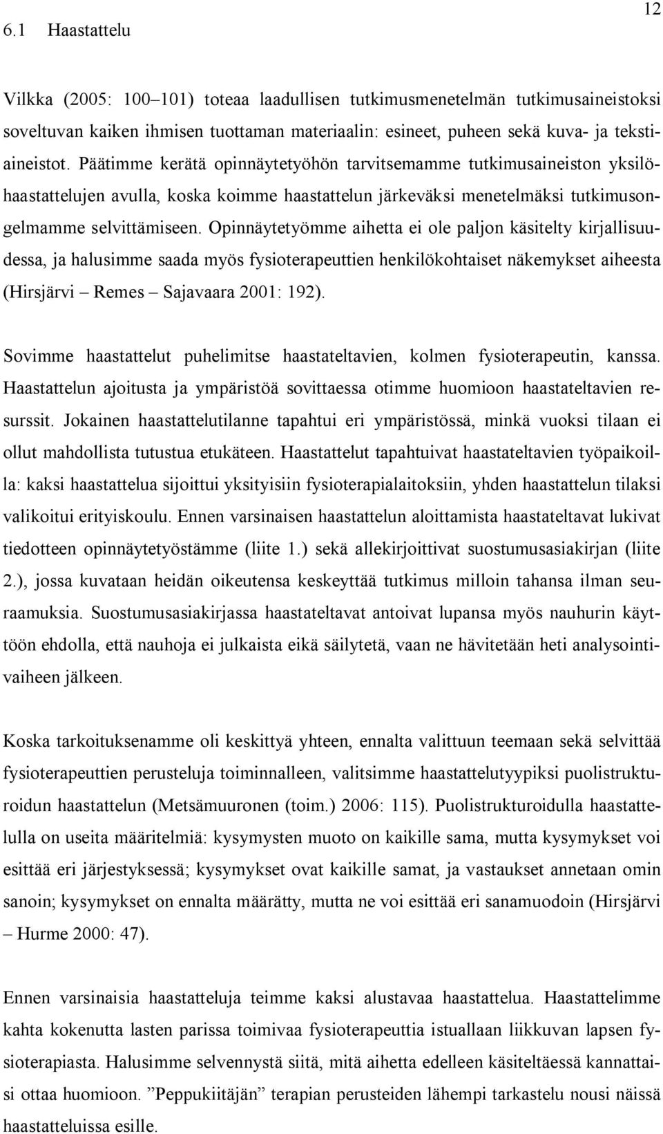 Opinnäytetyömme aihetta ei ole paljon käsitelty kirjallisuudessa, ja halusimme saada myös fysioterapeuttien henkilökohtaiset näkemykset aiheesta (Hirsjärvi Remes Sajavaara 2001: 192).