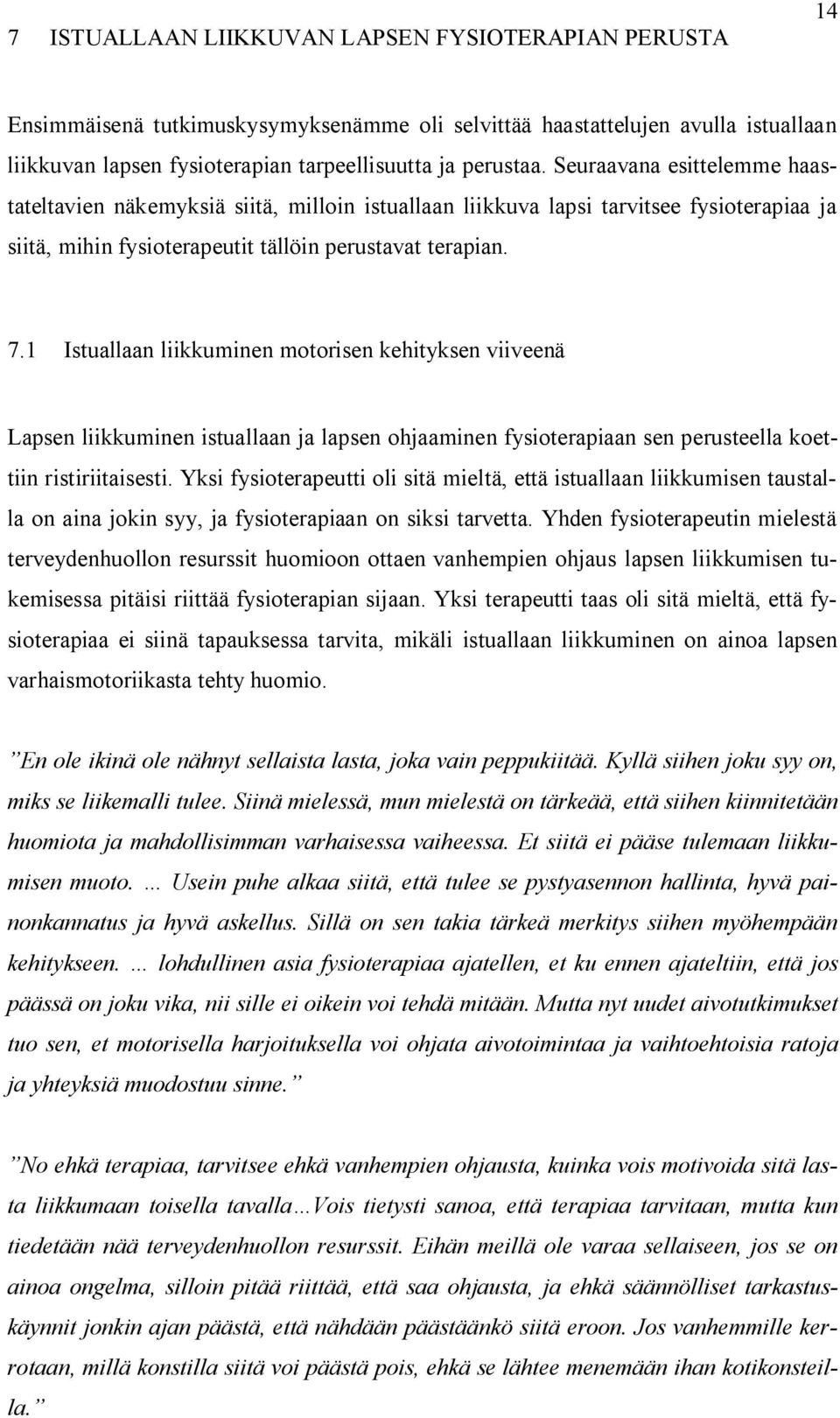 1 Istuallaan liikkuminen motorisen kehityksen viiveenä Lapsen liikkuminen istuallaan ja lapsen ohjaaminen fysioterapiaan sen perusteella koettiin ristiriitaisesti.