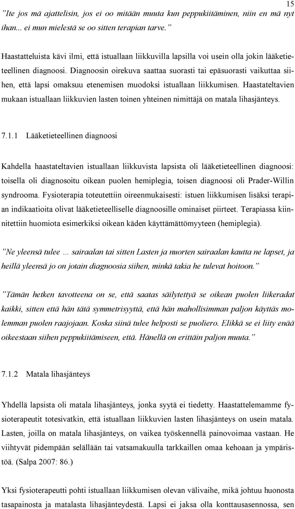 Diagnoosin oirekuva saattaa suorasti tai epäsuorasti vaikuttaa siihen, että lapsi omaksuu etenemisen muodoksi istuallaan liikkumisen.