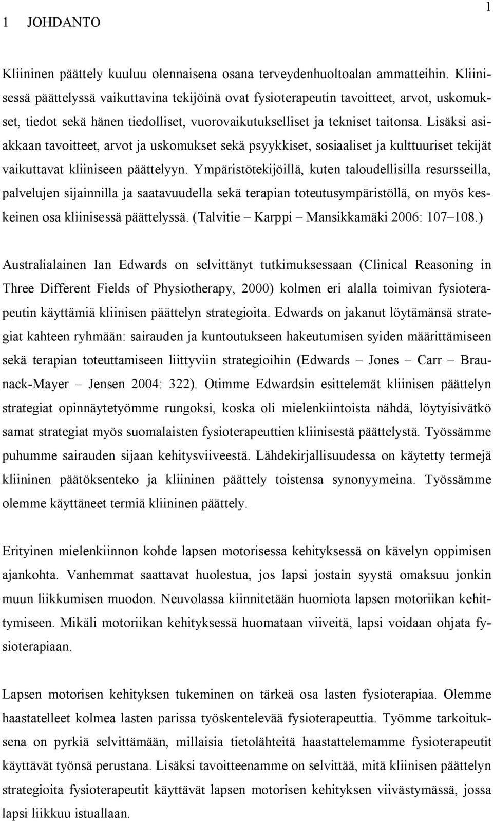 Lisäksi asiakkaan tavoitteet, arvot ja uskomukset sekä psyykkiset, sosiaaliset ja kulttuuriset tekijät vaikuttavat kliiniseen päättelyyn.