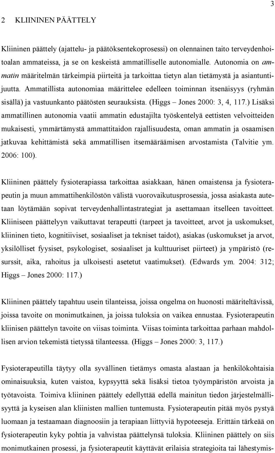 Ammatillista autonomiaa määrittelee edelleen toiminnan itsenäisyys (ryhmän sisällä) ja vastuunkanto päätösten seurauksista. (Higgs Jones 2000: 3, 4, 117.