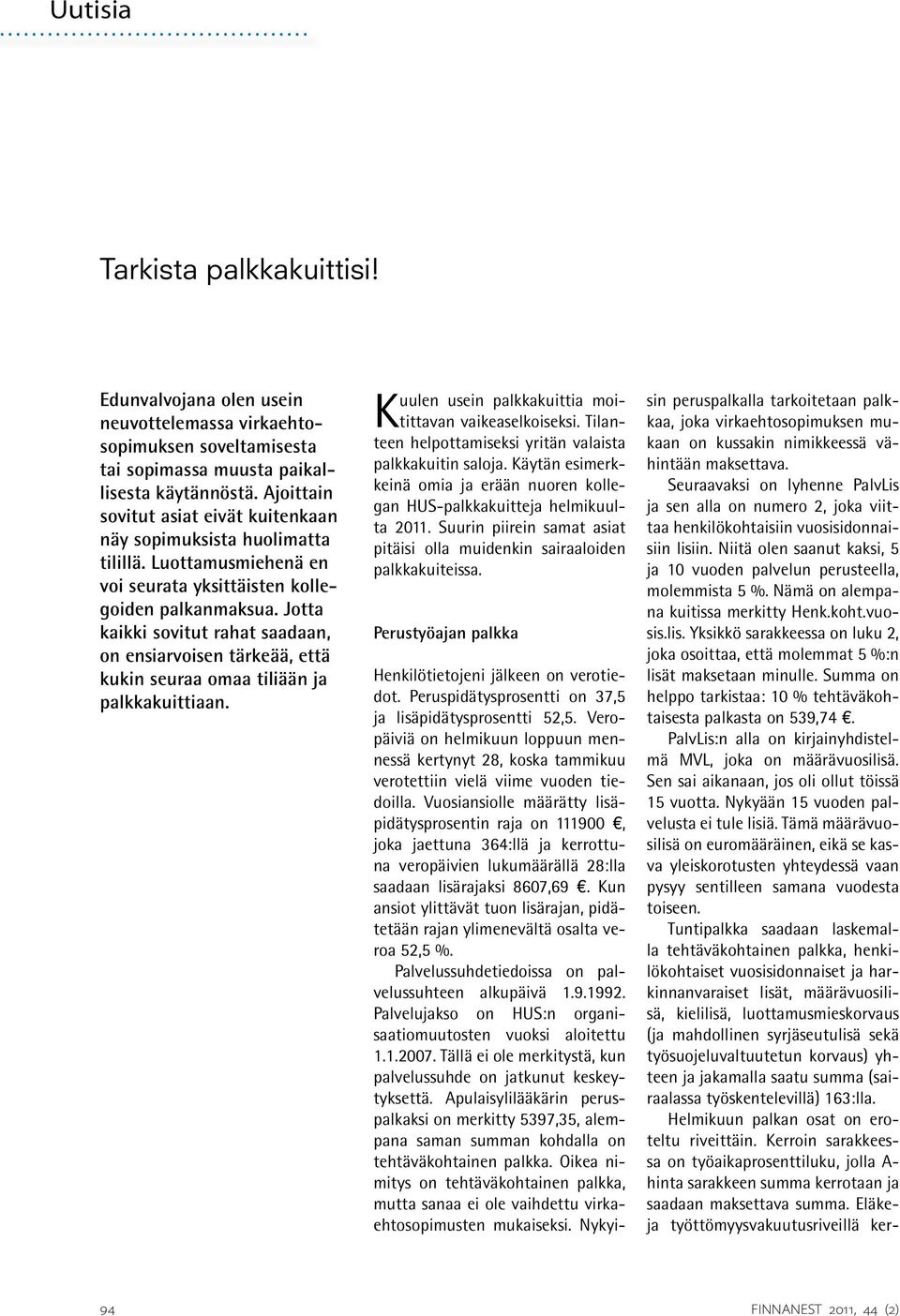 Jotta kaikki sovitut rahat saadaan, on ensiarvoisen tärkeää, että kukin seuraa omaa tiliään ja palkkakuittiaan. Kuulen usein palkkakuittia moitittavan vaikeaselkoiseksi.