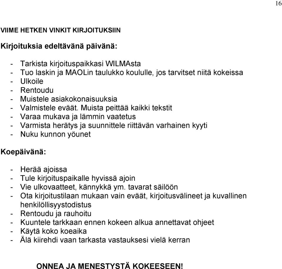 Muista peittää kaikki tekstit - Varaa mukava ja lämmin vaatetus - Varmista herätys ja suunnittele riittävän varhainen kyyti - Nuku kunnon yöunet Koepäivänä: - Herää ajoissa - Tule kirjoituspaikalle