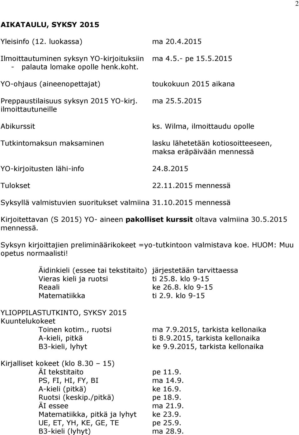 Wilma, ilmoittaudu opolle lasku lähetetään kotiosoitteeseen, maksa eräpäivään mennessä YO-kirjoitusten lähi-info 24.8.2015 Tulokset 22.11.2015 mennessä Syksyllä valmistuvien suoritukset valmiina 31.