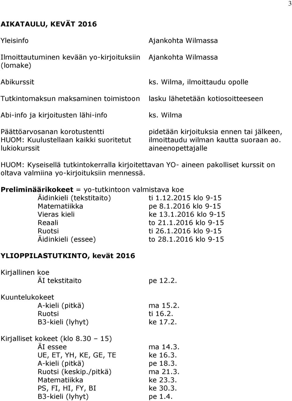 Wilma pidetään kirjoituksia ennen tai jälkeen, ilmoittaudu wilman kautta suoraan ao.