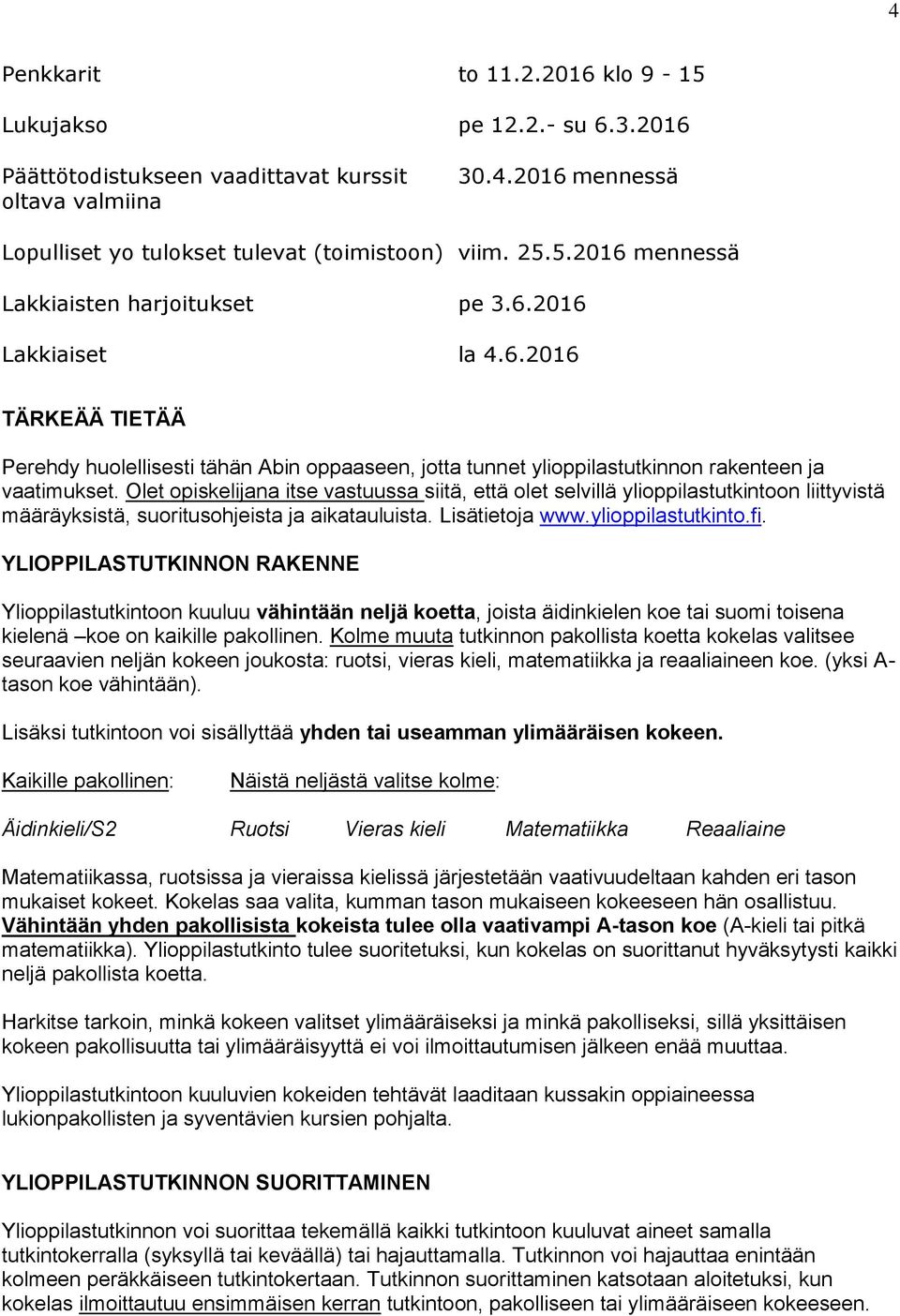 Olet opiskelijana itse vastuussa siitä, että olet selvillä ylioppilastutkintoon liittyvistä määräyksistä, suoritusohjeista ja aikatauluista. Lisätietoja www.ylioppilastutkinto.fi.