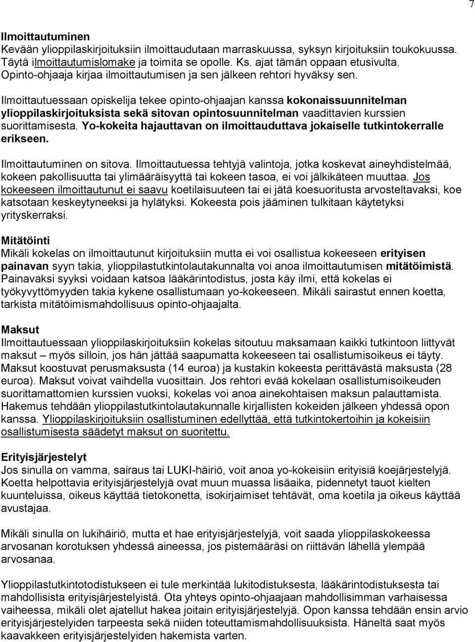 Ilmoittautuessaan opiskelija tekee opinto-ohjaajan kanssa kokonaissuunnitelman ylioppilaskirjoituksista sekä sitovan opintosuunnitelman vaadittavien kurssien suorittamisesta.