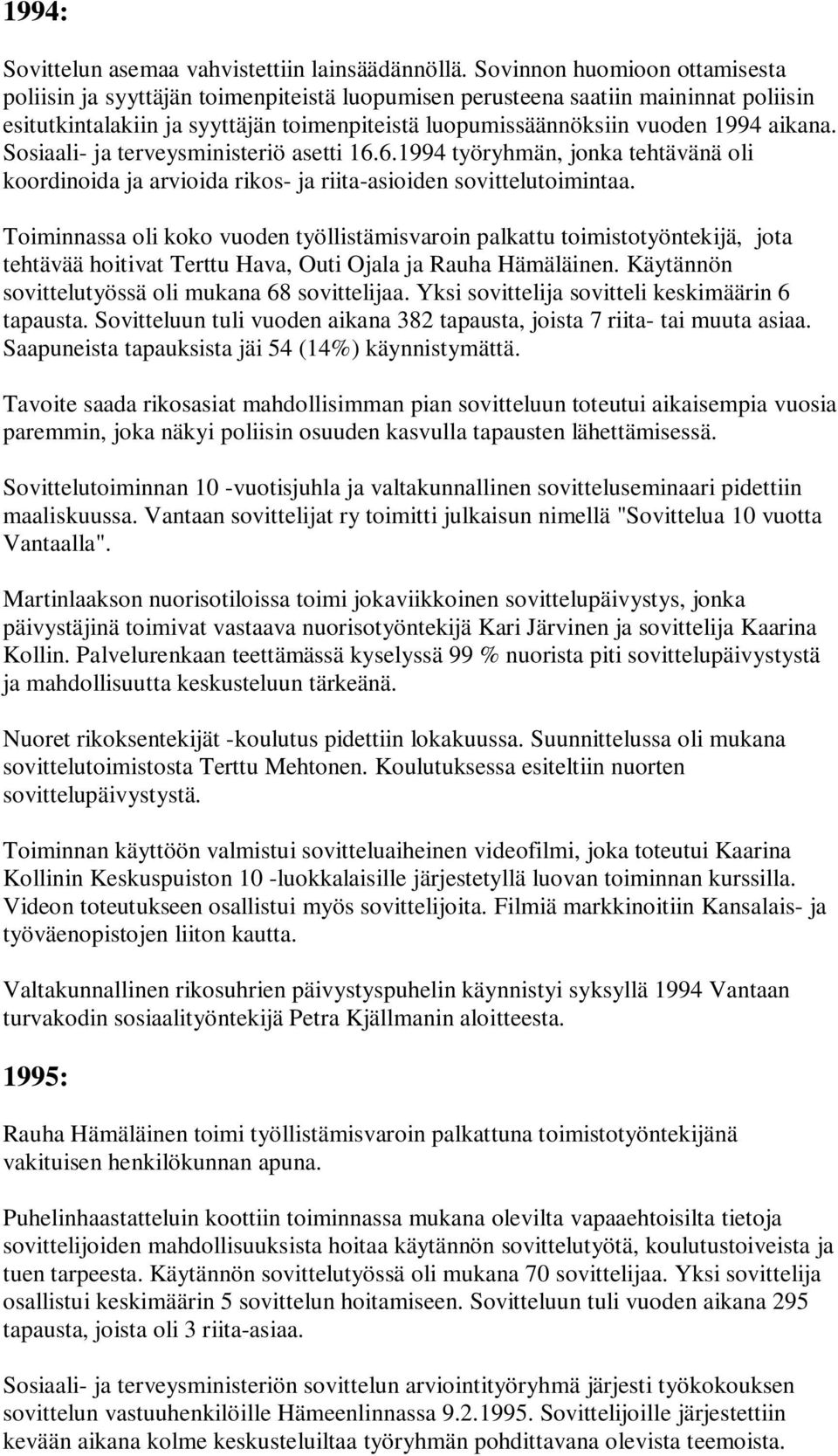 aikana. Sosiaali- ja terveysministeriö asetti 16.6.1994 työryhmän, jonka tehtävänä oli koordinoida ja arvioida rikos- ja riita-asioiden sovittelutoimintaa.