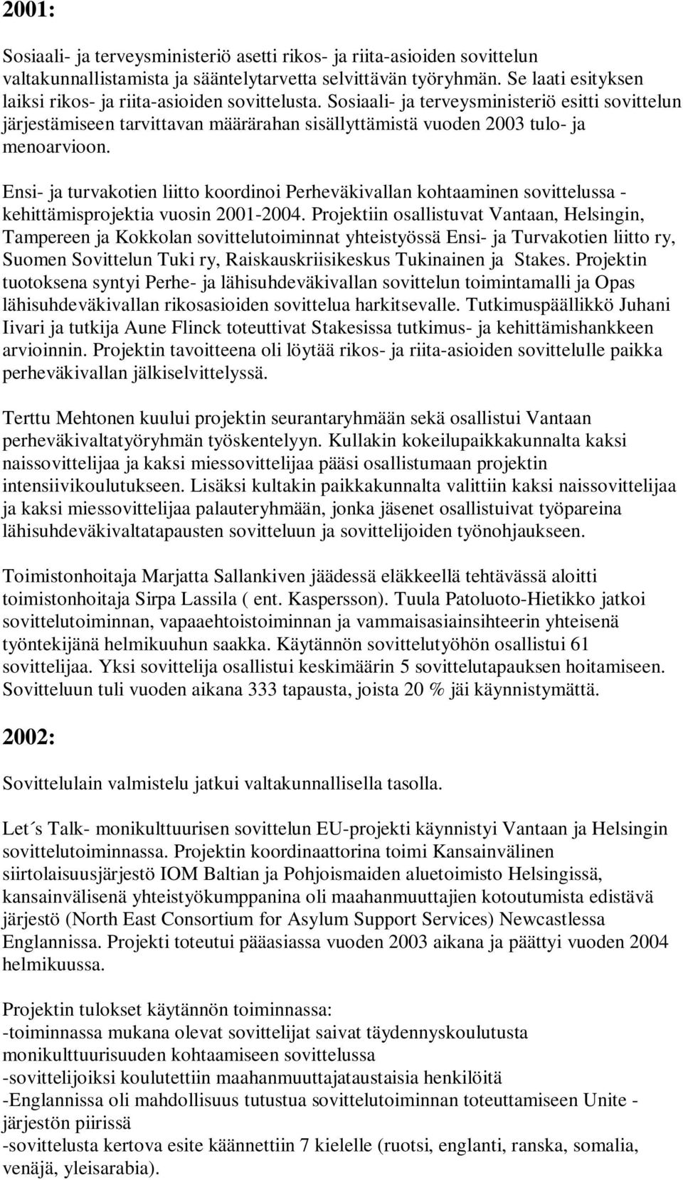 Sosiaali- ja terveysministeriö esitti sovittelun järjestämiseen tarvittavan määrärahan sisällyttämistä vuoden 2003 tulo- ja menoarvioon.