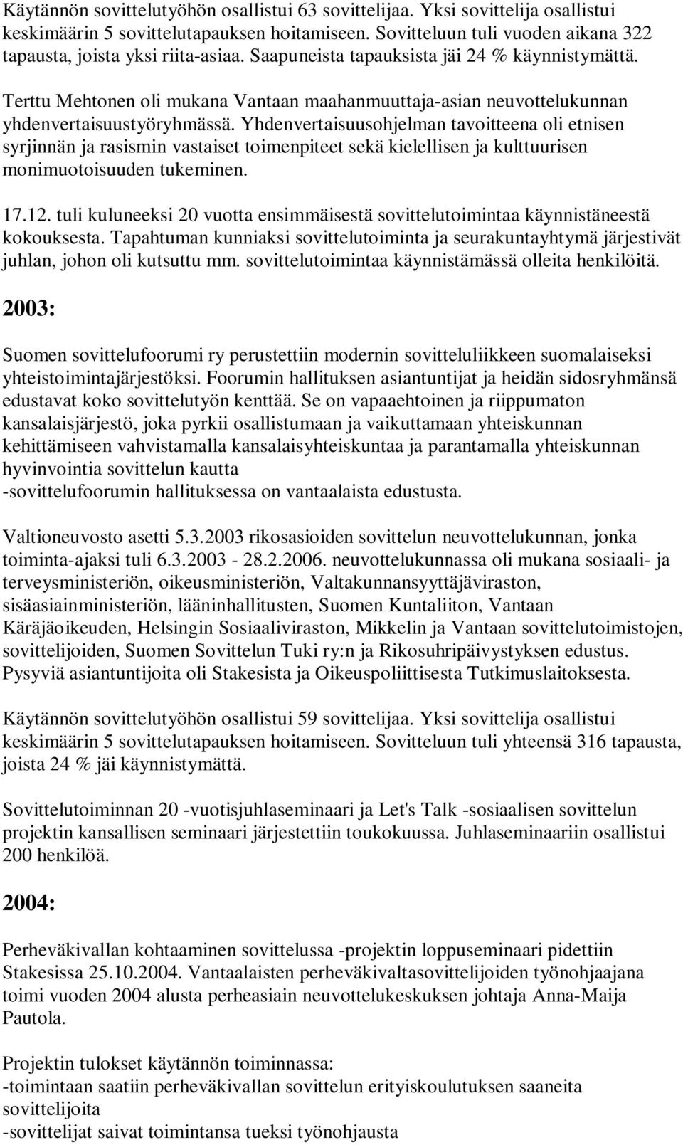 Yhdenvertaisuusohjelman tavoitteena oli etnisen syrjinnän ja rasismin vastaiset toimenpiteet sekä kielellisen ja kulttuurisen monimuotoisuuden tukeminen. 17.12.