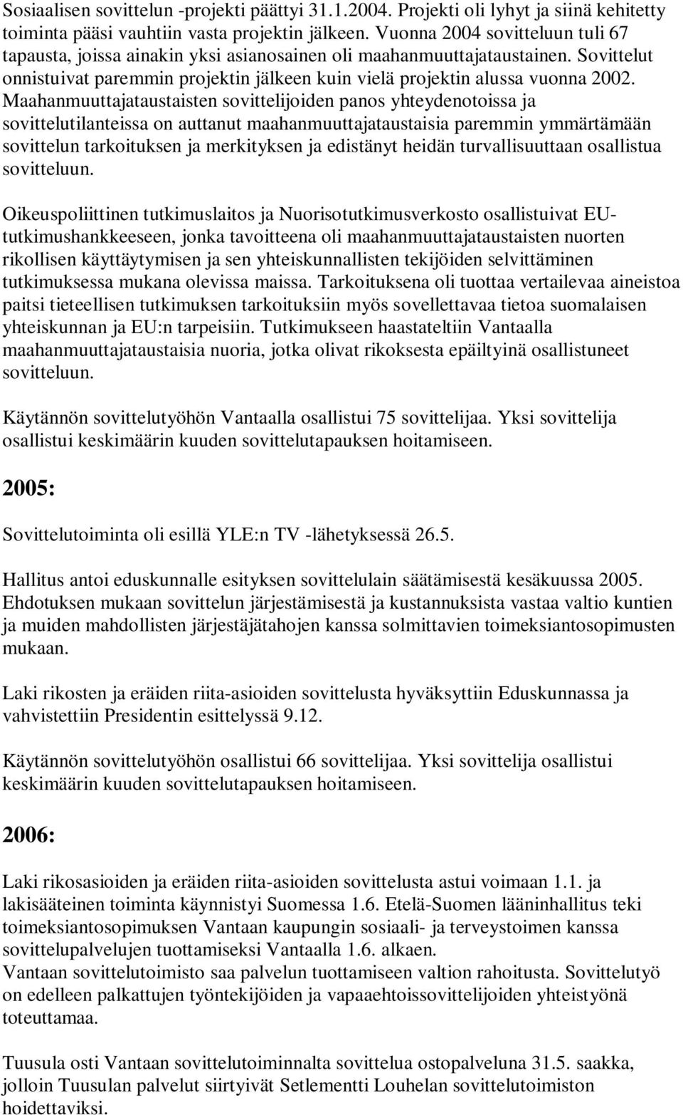 Maahanmuuttajataustaisten sovittelijoiden panos yhteydenotoissa ja sovittelutilanteissa on auttanut maahanmuuttajataustaisia paremmin ymmärtämään sovittelun tarkoituksen ja merkityksen ja edistänyt