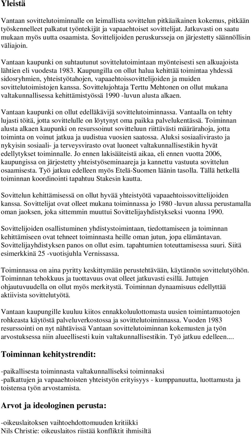 Vantaan kaupunki on suhtautunut sovittelutoimintaan myönteisesti sen alkuajoista lähtien eli vuodesta 1983.