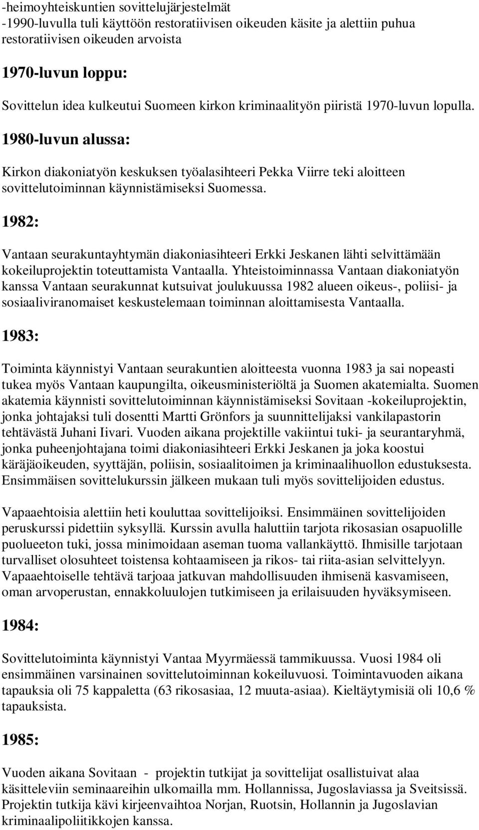 1982: Vantaan seurakuntayhtymän diakoniasihteeri Erkki Jeskanen lähti selvittämään kokeiluprojektin toteuttamista Vantaalla.