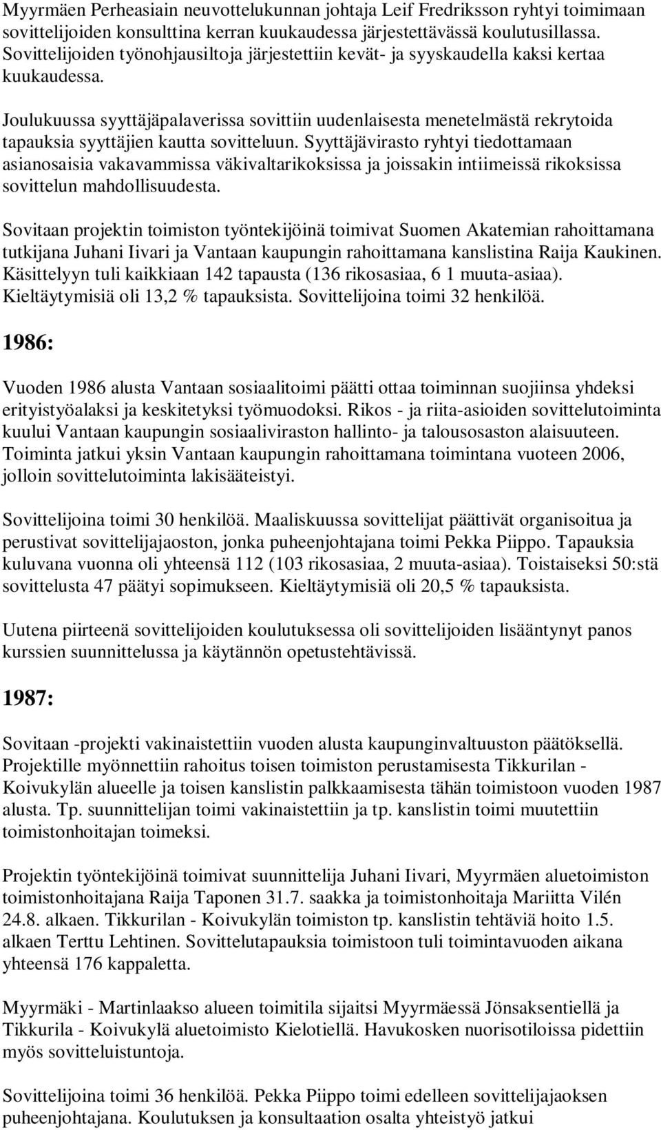 Joulukuussa syyttäjäpalaverissa sovittiin uudenlaisesta menetelmästä rekrytoida tapauksia syyttäjien kautta sovitteluun.