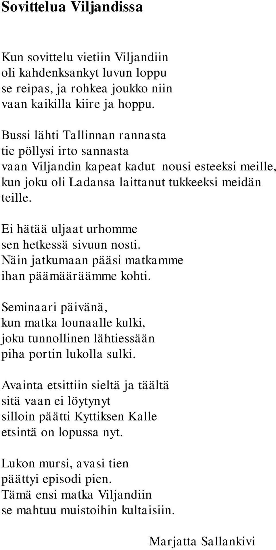 Ei hätää uljaat urhomme sen hetkessä sivuun nosti. Näin jatkumaan pääsi matkamme ihan päämääräämme kohti.