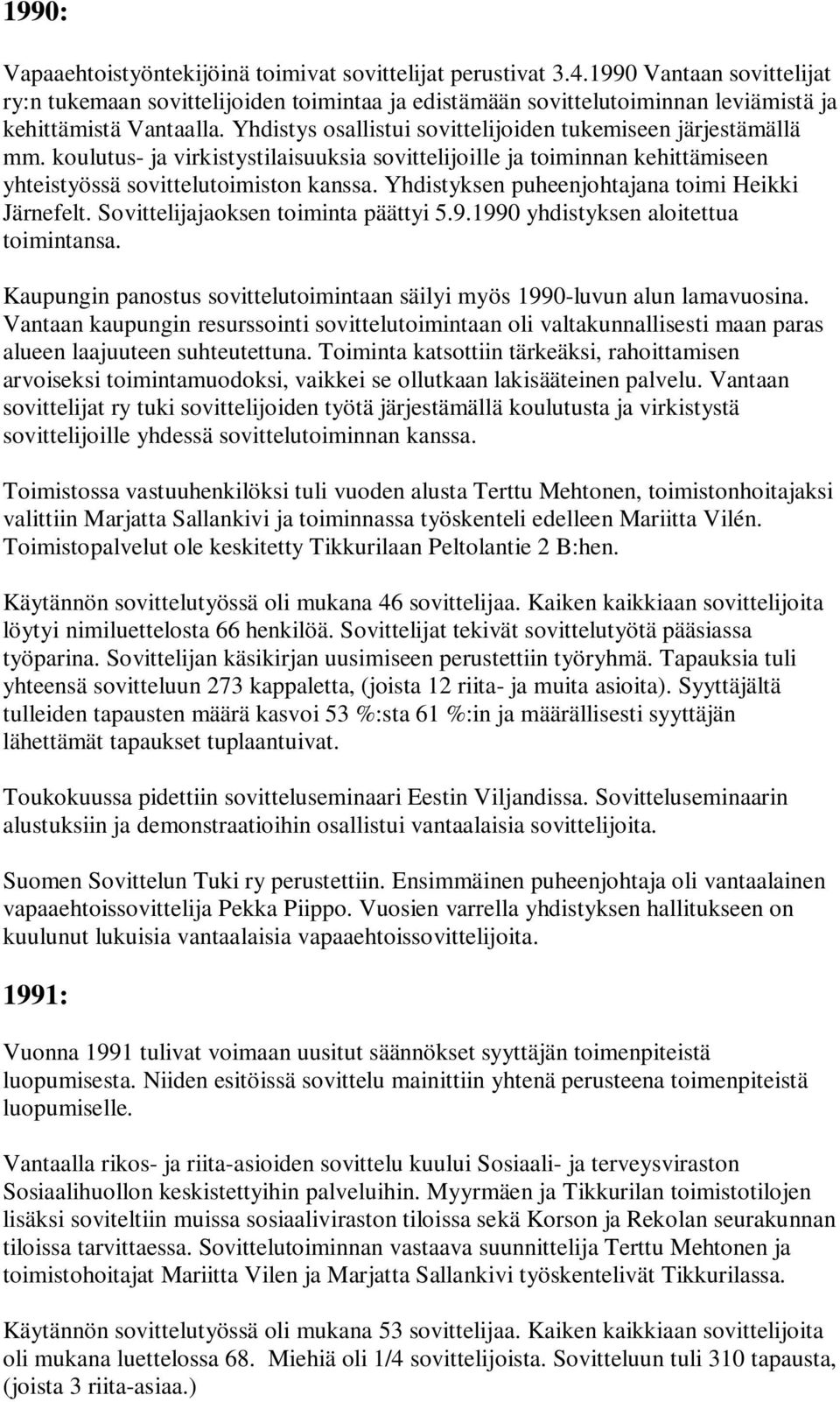 Yhdistys osallistui sovittelijoiden tukemiseen järjestämällä mm. koulutus- ja virkistystilaisuuksia sovittelijoille ja toiminnan kehittämiseen yhteistyössä sovittelutoimiston kanssa.