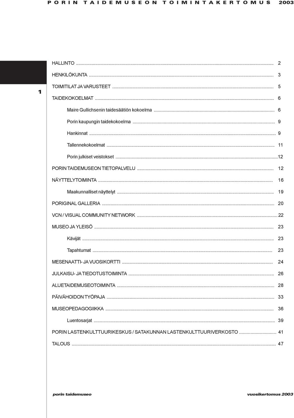 .. 12 NÄYTTELYTOIMINTA... 16 Maakunnalliset näyttelyt... 19 PORIGINAL GALLERIA... 20 VCN / VISUAL COMMUNITY NETWORK... 22 MUSEO JA YLEISÖ... 23 Kävijät... 23 Tapahtumat.