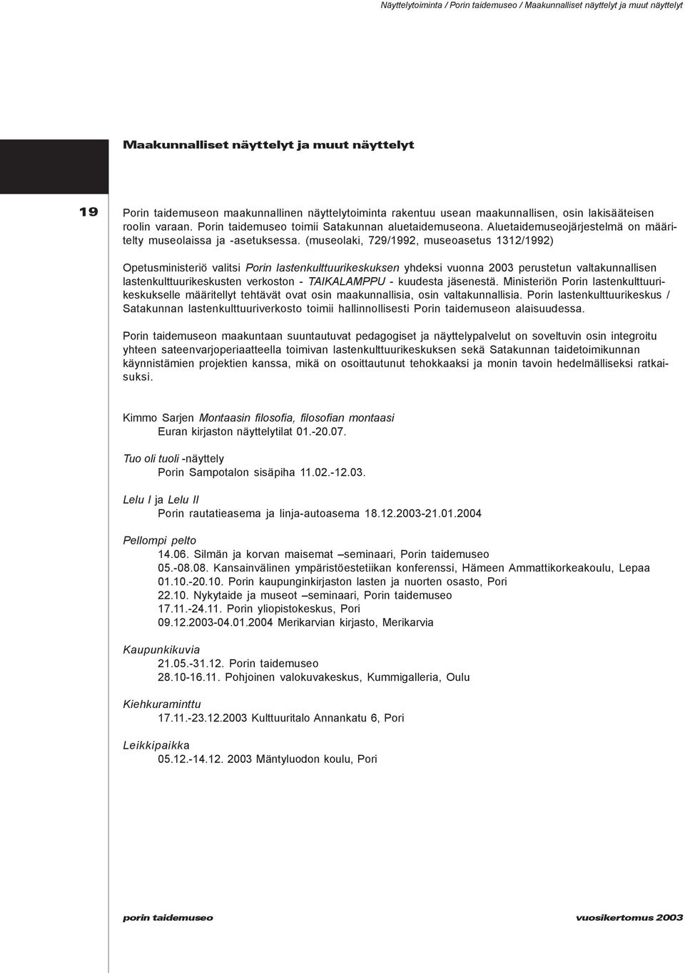 (museolaki, 729/1992, museoasetus 1312/1992) Opetusministeriö valitsi Porin lastenkulttuurikeskuksen yhdeksi vuonna 2003 perustetun valtakunnallisen lastenkulttuurikeskusten verkoston - TAIKALAMPPU -