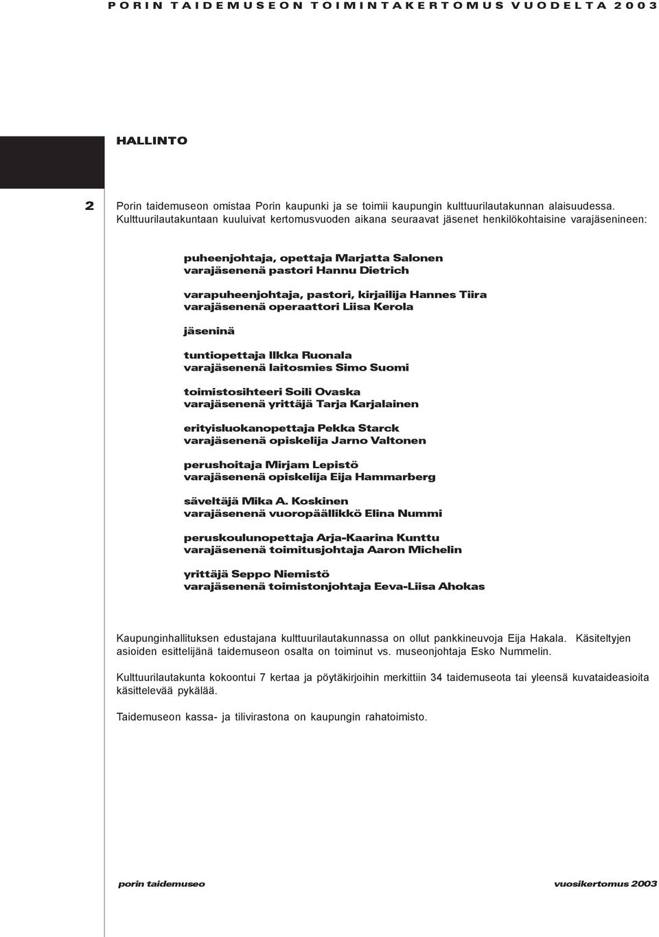 varapuheenjohtaja, pastori, kirjailija Hannes Tiira varajäsenenä operaattori Liisa Kerola jäseninä tuntiopettaja Ilkka Ruonala varajäsenenä laitosmies Simo Suomi toimistosihteeri Soili Ovaska