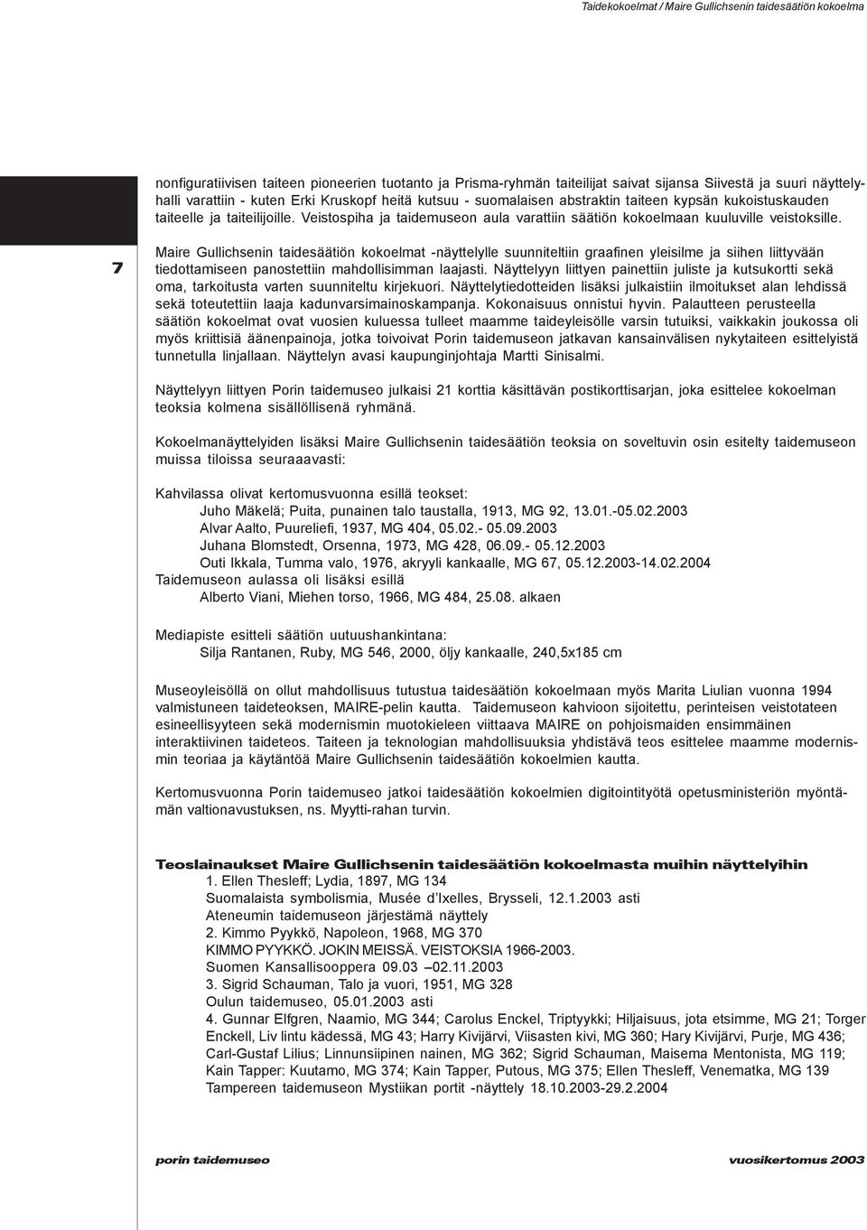 7 Maire Gullichsenin taidesäätiön kokoelmat -näyttelylle suunniteltiin graafinen yleisilme ja siihen liittyvään tiedottamiseen panostettiin mahdollisimman laajasti.