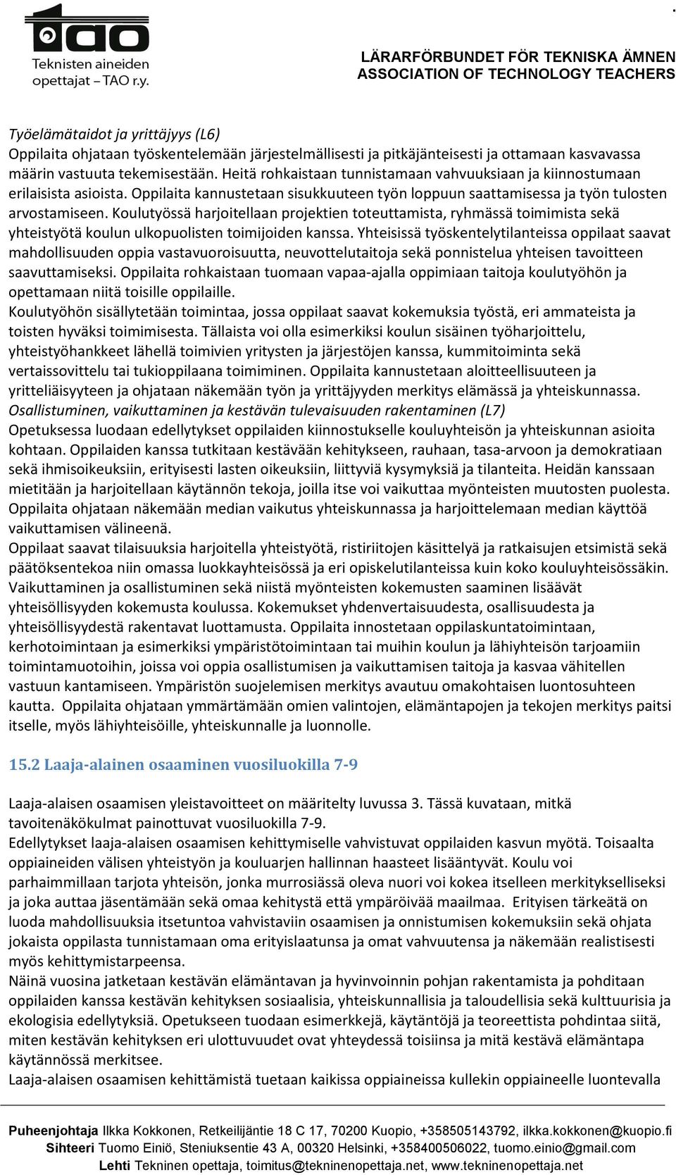 Koulutyössä harjoitellaan projektien toteuttamista, ryhmässä toimimista sekä yhteistyötä koulun ulkopuolisten toimijoiden kanssa.