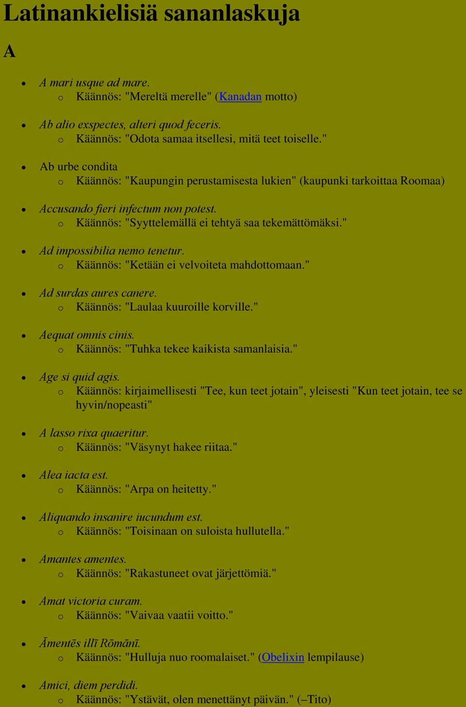 " Ad impossibilia nemo tenetur. o Käännös: "Ketään ei velvoiteta mahdottomaan." Ad surdas aures canere. o Käännös: "Laulaa kuuroille korville." Aequat omnis cinis.