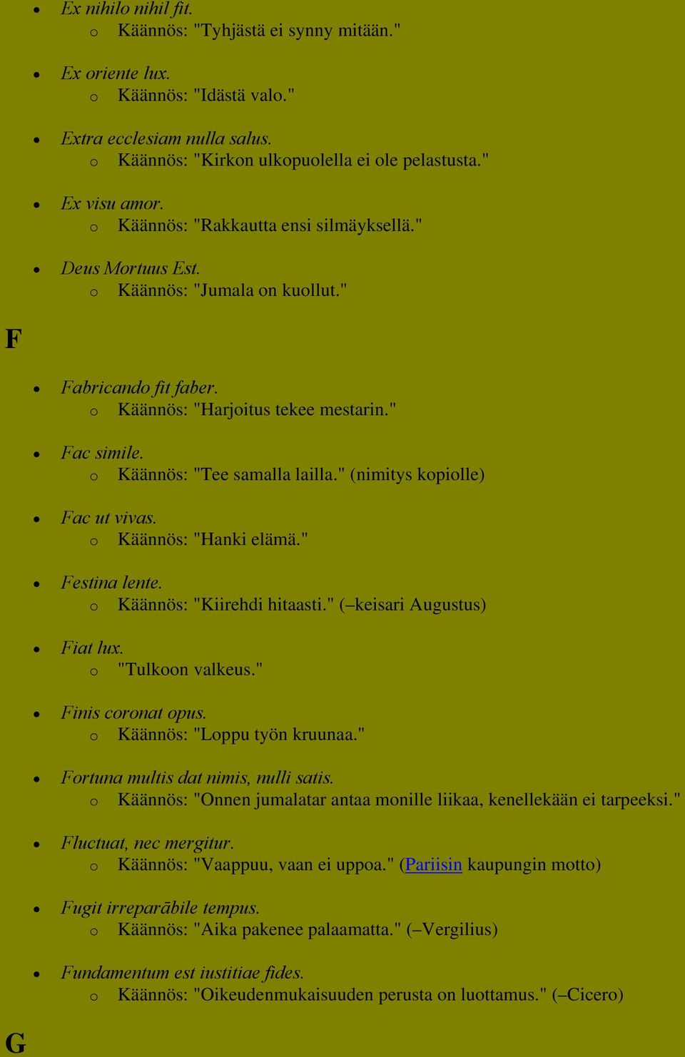 " (nimitys kopiolle) Fac ut vivas. o Käännös: "Hanki elämä." Festina lente. o Käännös: "Kiirehdi hitaasti." ( keisari Augustus) Fiat lux. o "Tulkoon valkeus." Finis coronat opus.