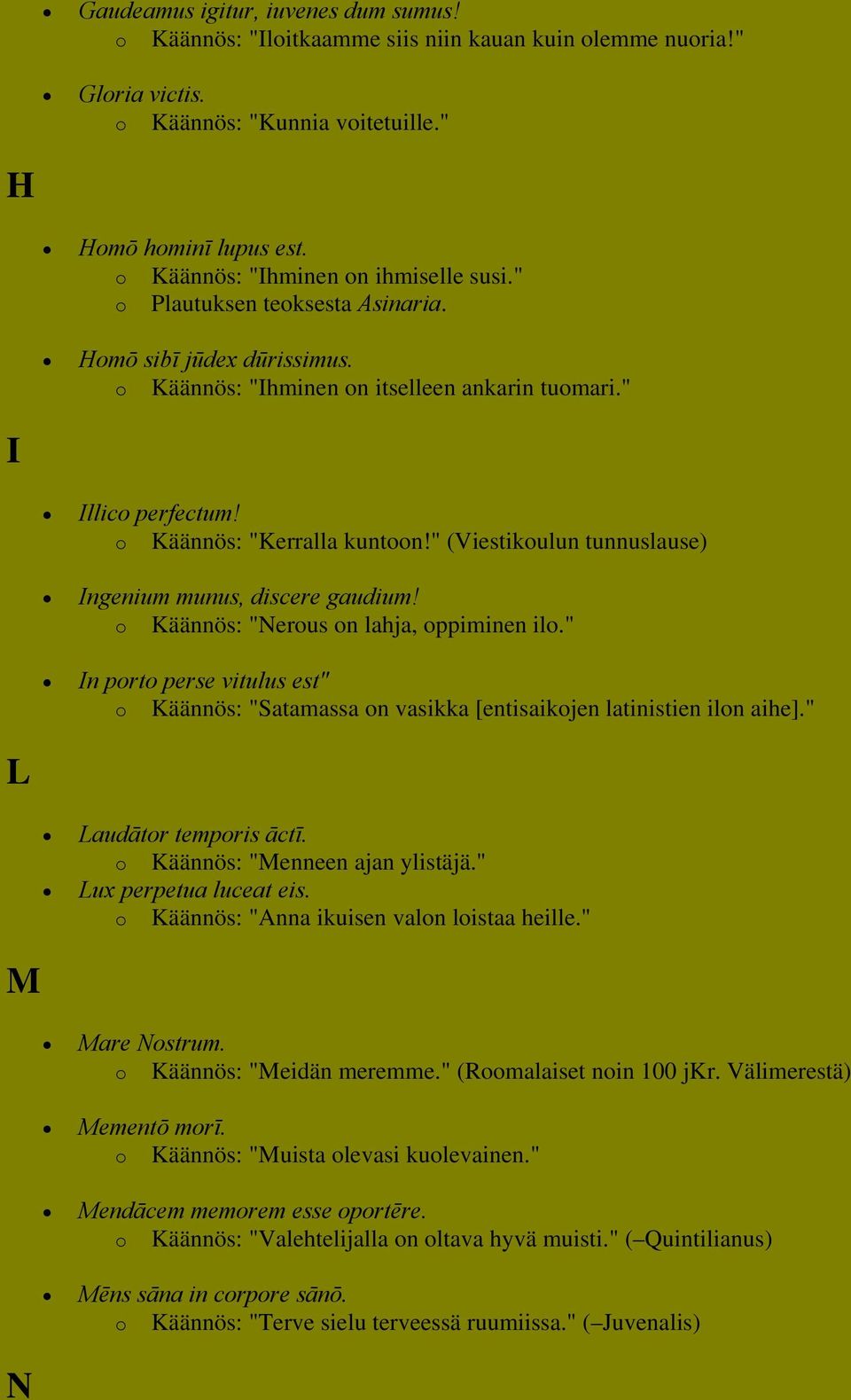 o Käännös: "Kerralla kuntoon!" (Viestikoulun tunnuslause) Ingenium munus, discere gaudium! o Käännös: "Nerous on lahja, oppiminen ilo.