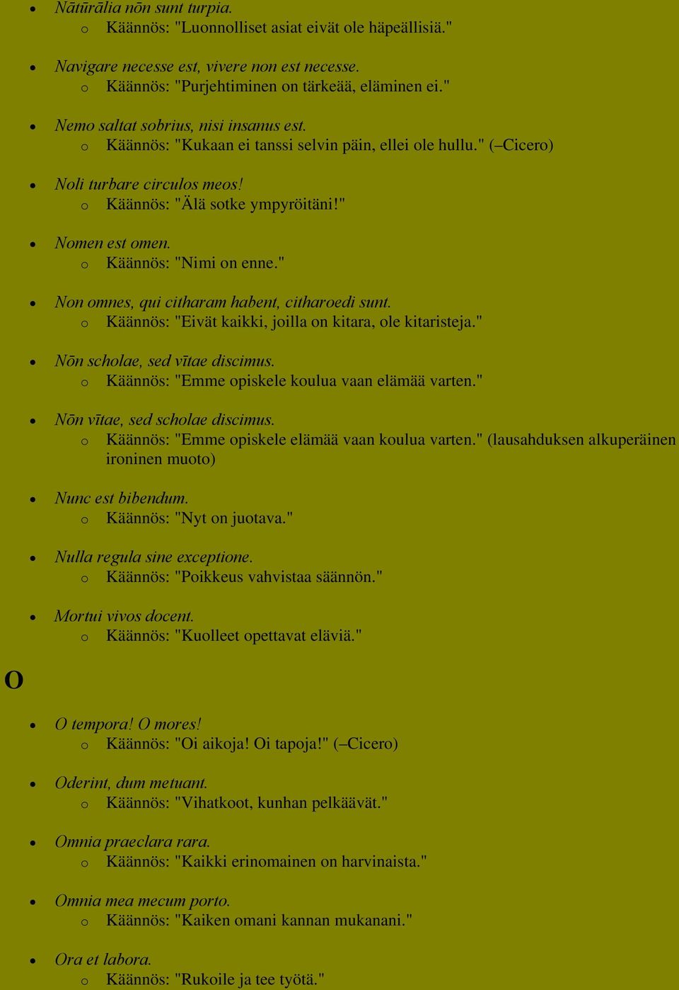 o Käännös: "Nimi on enne." Non omnes, qui citharam habent, citharoedi sunt. o Käännös: "Eivät kaikki, joilla on kitara, ole kitaristeja." Nōn scholae, sed vītae discimus.