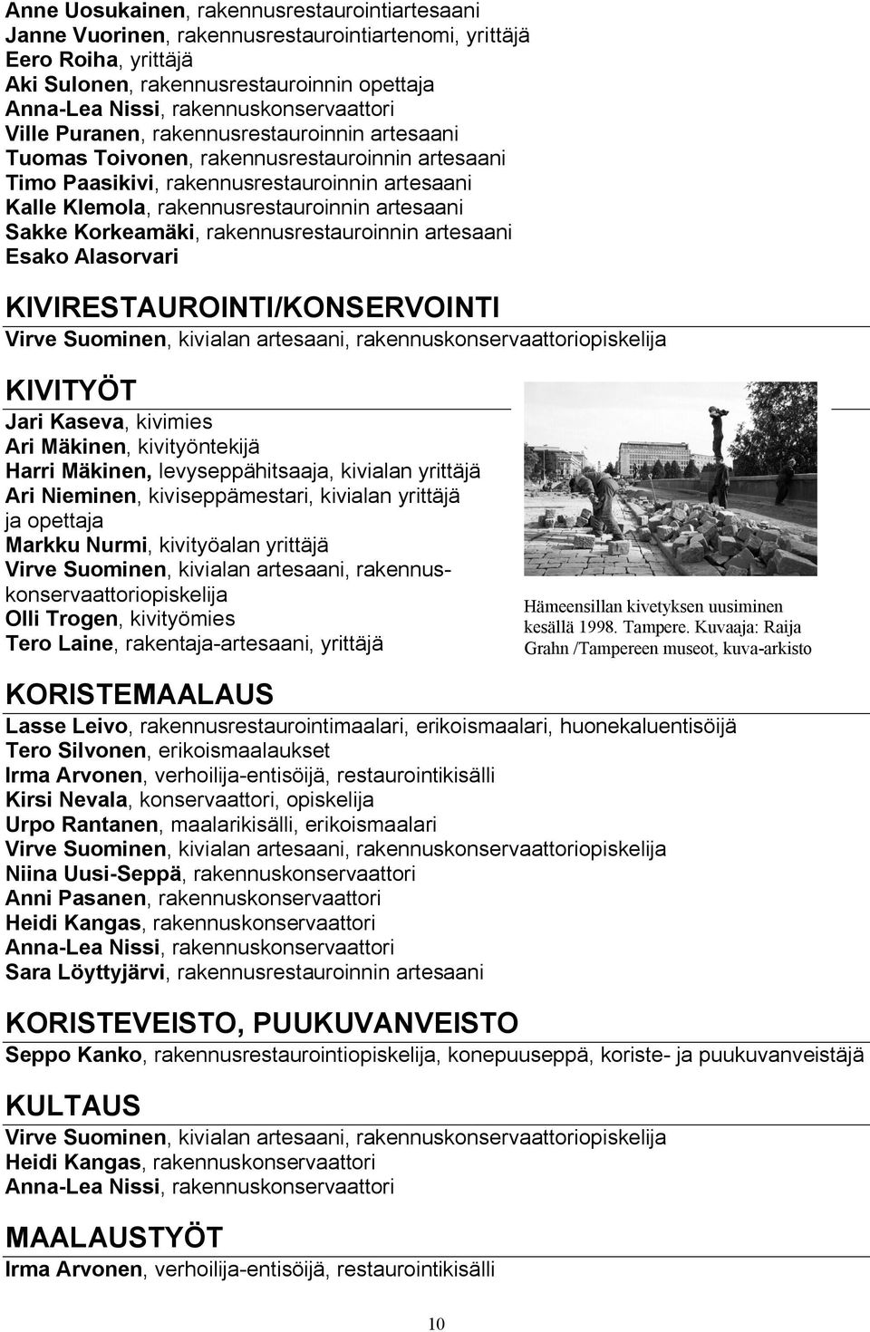 rakennusrestauroinnin artesaani Sakke Korkeamäki, rakennusrestauroinnin artesaani Esako Alasorvari KIVIRESTAUROINTI/KONSERVOINTI Virve Suominen, kivialan artesaani, rakennuskonservaattoriopiskelija