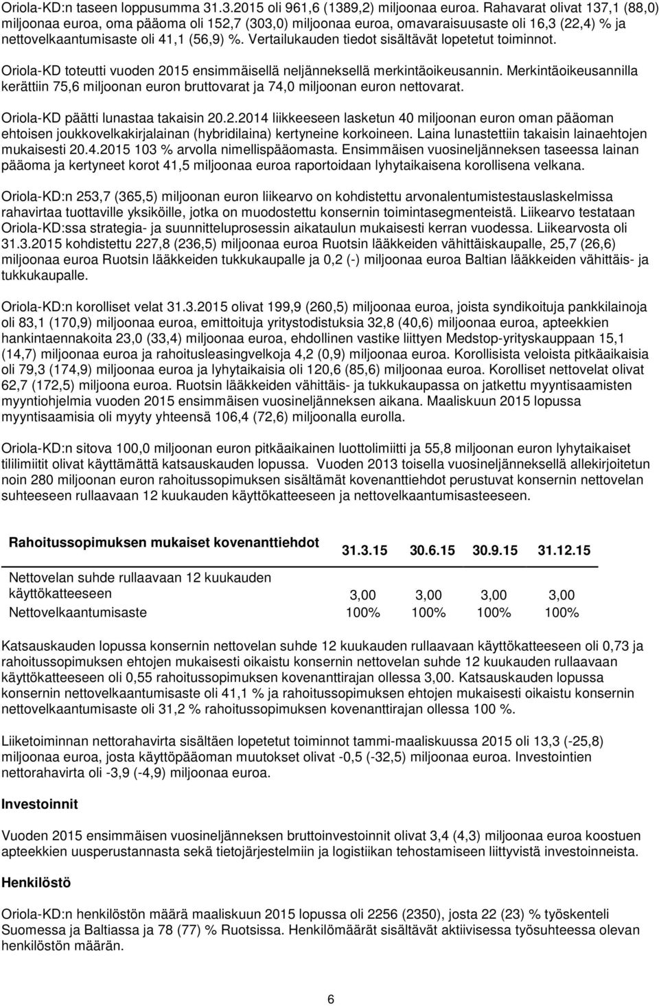 Vertailukauden tiedot sisältävät lopetetut toiminnot. Oriola-KD toteutti vuoden 2015 ensimmäisellä neljänneksellä merkintäoikeusannin.