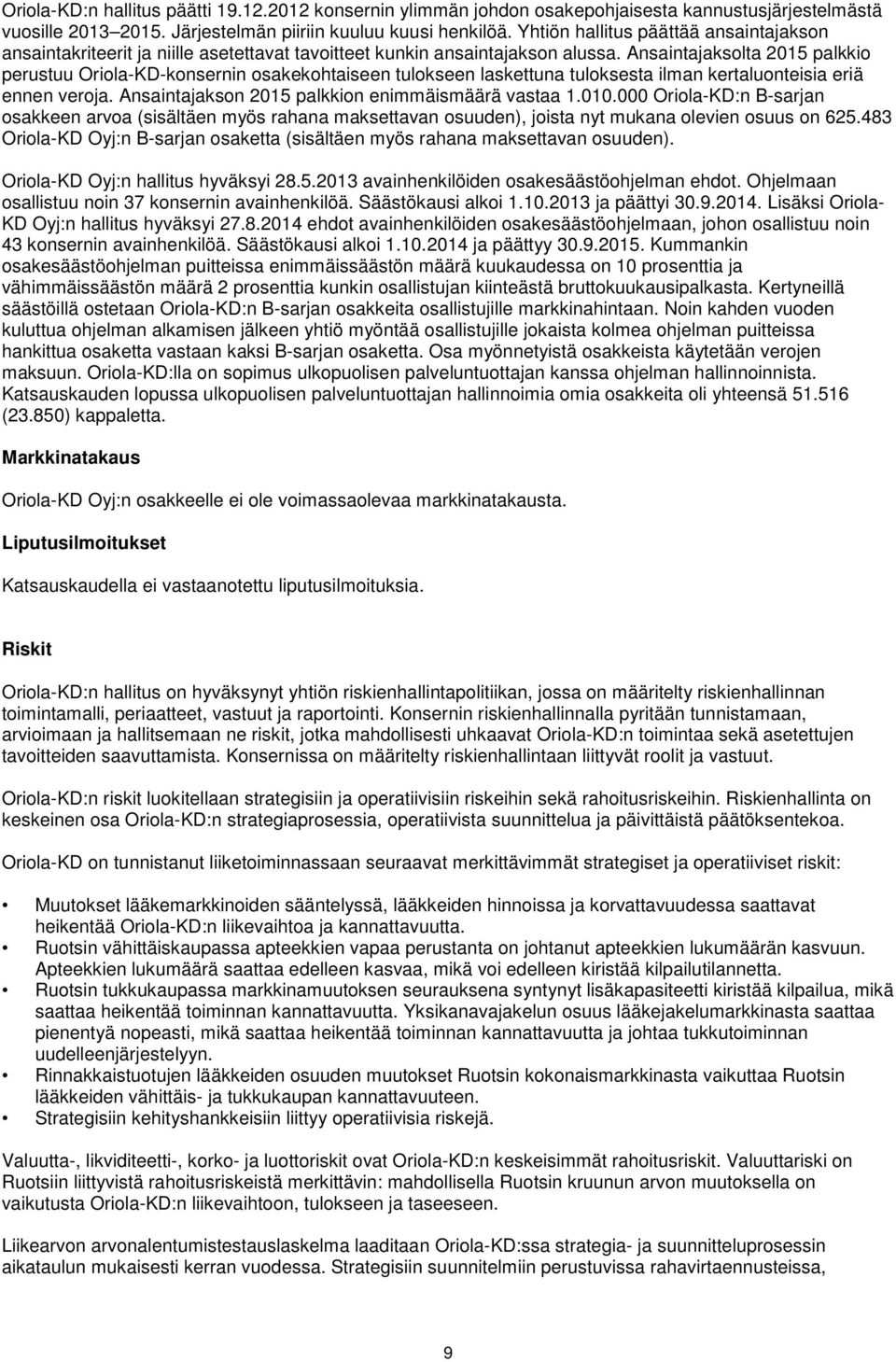 Ansaintajaksolta 2015 palkkio perustuu Oriola-KD-konsernin osakekohtaiseen tulokseen laskettuna tuloksesta ilman kertaluonteisia eriä ennen veroja. Ansaintajakson 2015 palkkion enimmäismäärä vastaa 1.