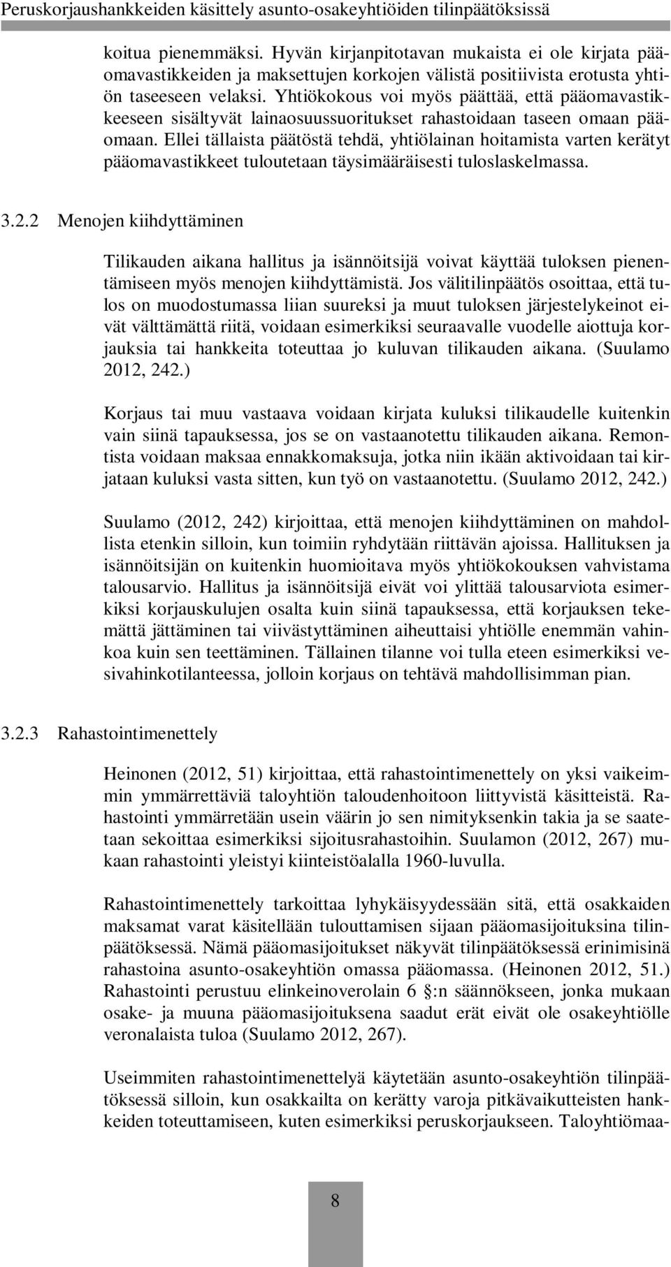 Ellei tällaista päätöstä tehdä, yhtiölainan hoitamista varten kerätyt pääomavastikkeet tuloutetaan täysimääräisesti tuloslaskelmassa. 3.2.