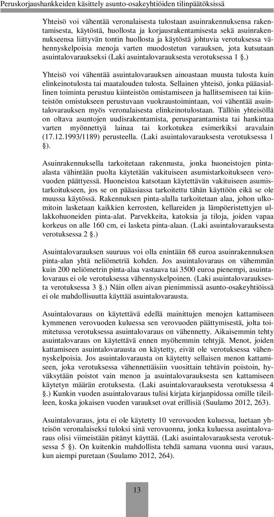 ) Yhteisö voi vähentää asuintalovarauksen ainoastaan muusta tulosta kuin elinkeinotulosta tai maatalouden tulosta.