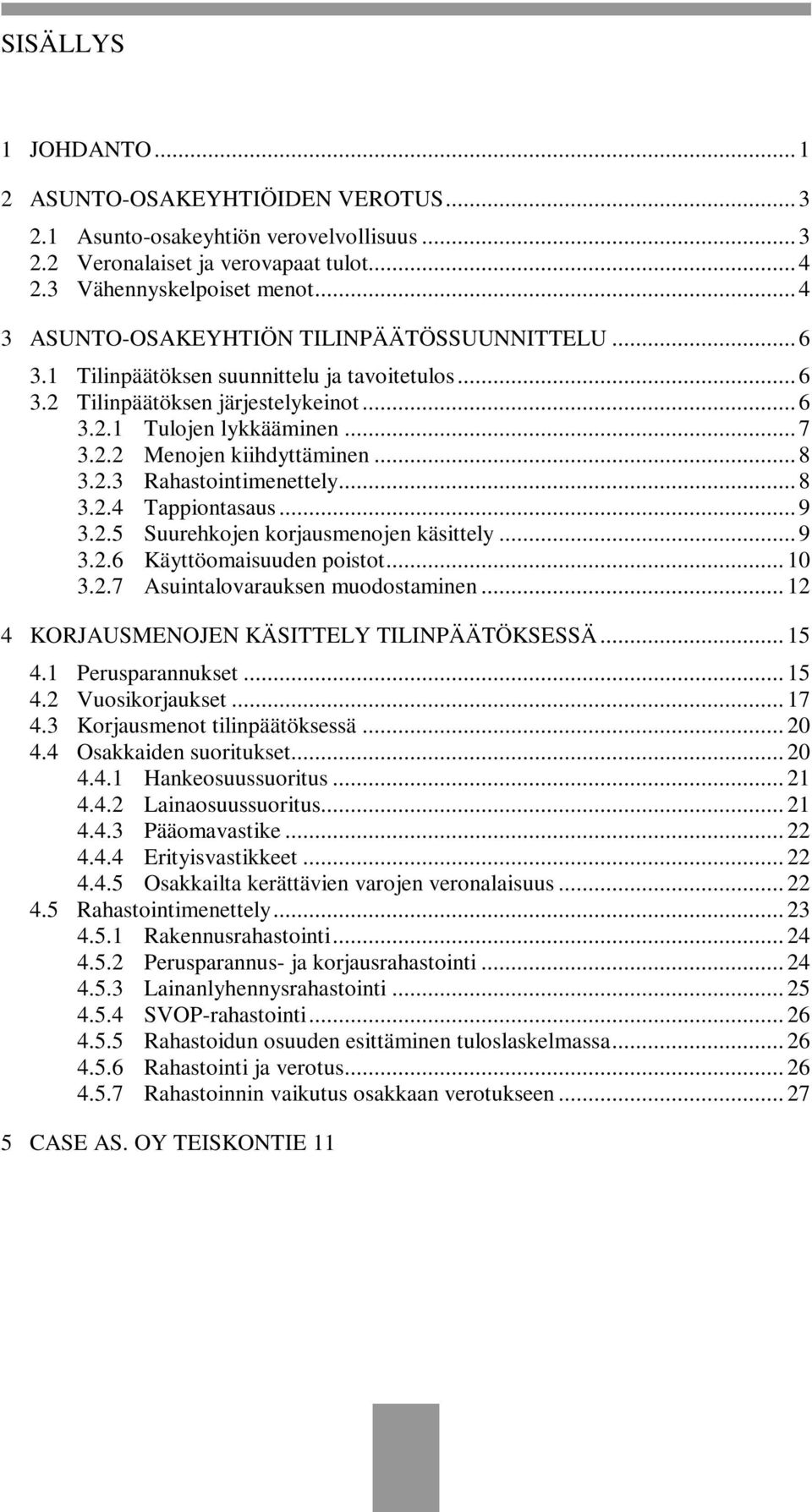 .. 8 3.2.3 Rahastointimenettely... 8 3.2.4 Tappiontasaus... 9 3.2.5 Suurehkojen korjausmenojen käsittely... 9 3.2.6 Käyttöomaisuuden poistot... 10 3.2.7 Asuintalovarauksen muodostaminen.