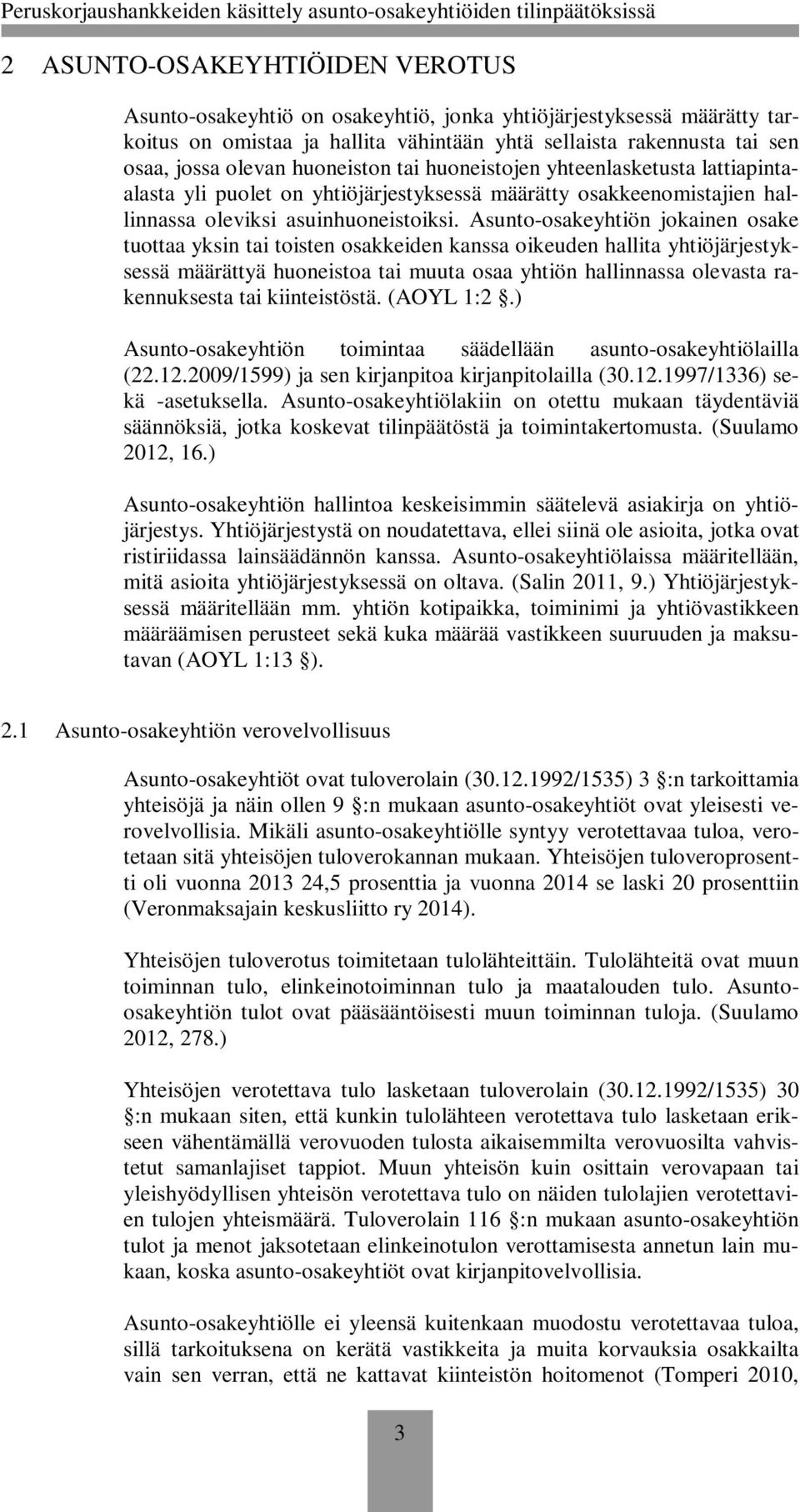 Asunto-osakeyhtiön jokainen osake tuottaa yksin tai toisten osakkeiden kanssa oikeuden hallita yhtiöjärjestyksessä määrättyä huoneistoa tai muuta osaa yhtiön hallinnassa olevasta rakennuksesta tai