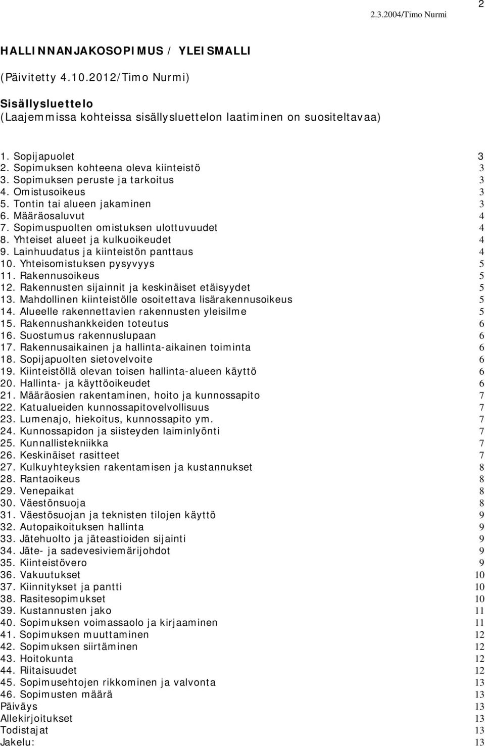 Yhteiset alueet ja kulkuoikeudet 4 9. Lainhuudatus ja kiinteistön panttaus 4 10. Yhteisomistuksen pysyvyys 5 11. Rakennusoikeus 5 12. Rakennusten sijainnit ja keskinäiset etäisyydet 5 13.